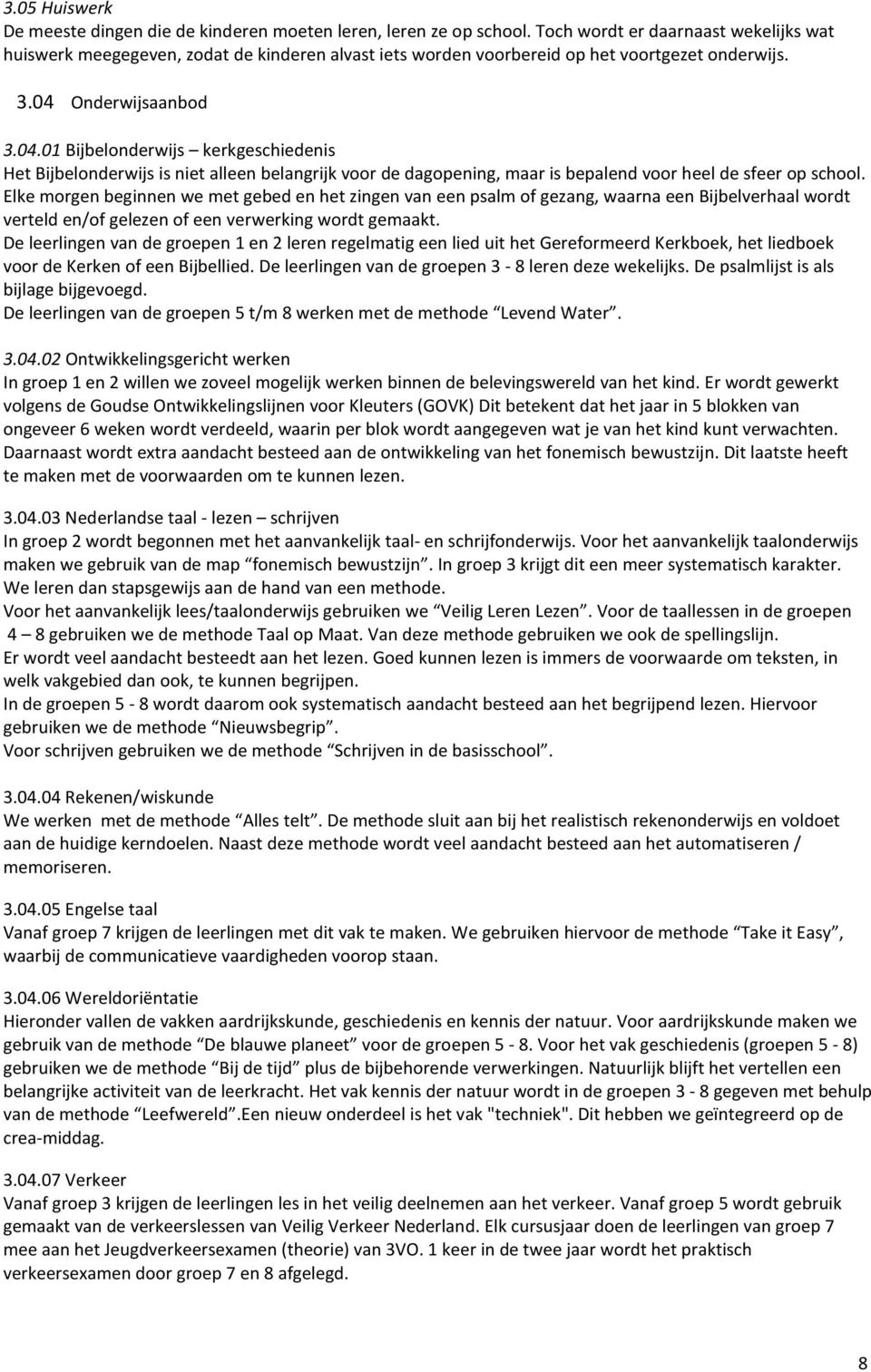 Onderwijsaanbod 3.04.01 Bijbelonderwijs kerkgeschiedenis Het Bijbelonderwijs is niet alleen belangrijk voor de dagopening, maar is bepalend voor heel de sfeer op school.