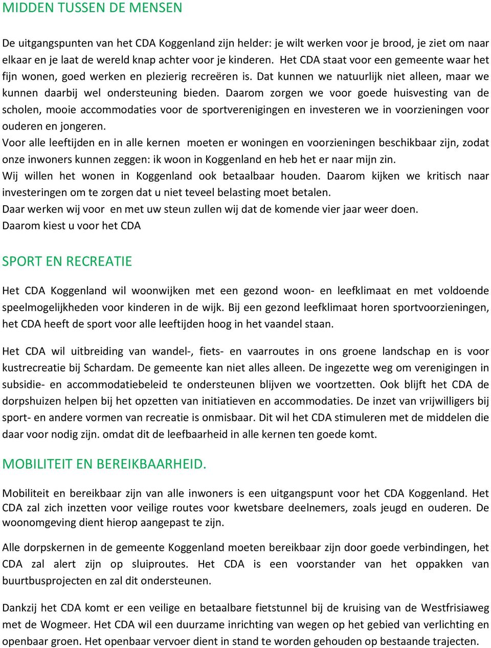 Daarom zorgen we voor goede huisvesting van de scholen, mooie accommodaties voor de sportverenigingen en investeren we in voorzieningen voor ouderen en jongeren.