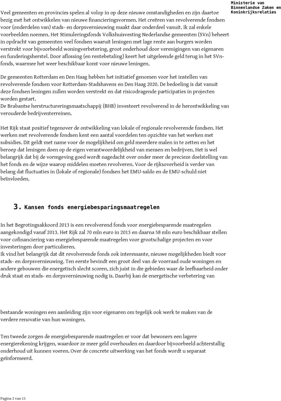 Het Stimuleringsfonds Volkshuisvesting Nederlandse gemeenten (SVn) beheert in opdracht van gemeenten veel fondsen waaruit leningen met lage rente aan burgers worden verstrekt voor bijvoorbeeld