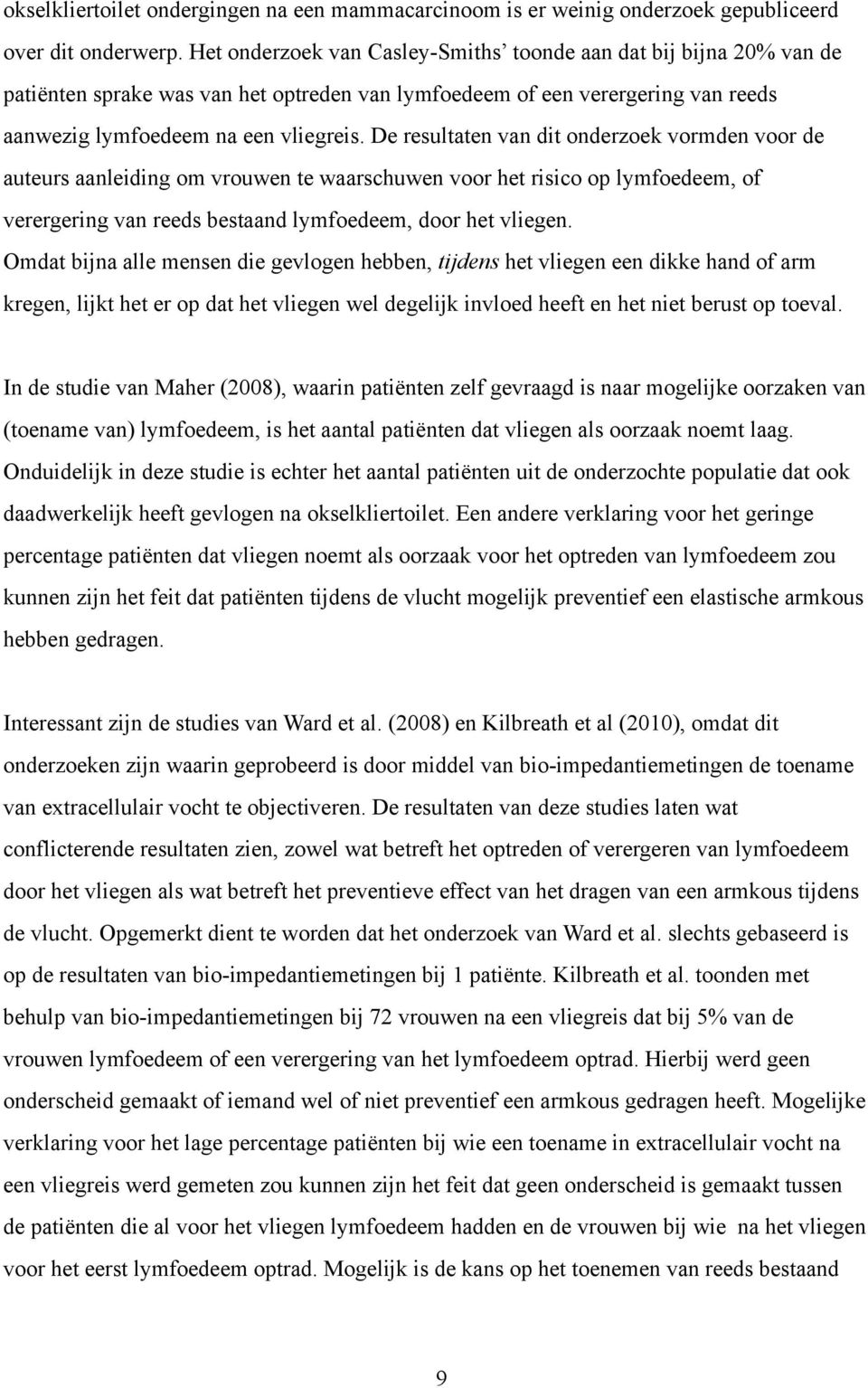 De resultaten van dit onderzoek vormden voor de auteurs aanleiding om vrouwen te waarschuwen voor het risico op lymfoedeem, of verergering van reeds bestaand lymfoedeem, door het vliegen.