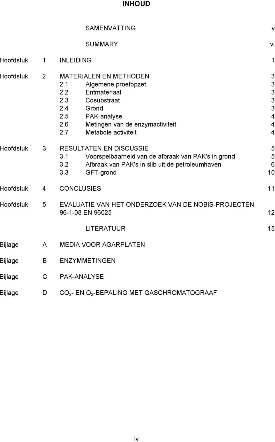 1 Voorspelbaarheid van de afbraak van PAK's in grond 5 3.2 Afbraak van PAK's in slib uit de petroleumhaven 6 3.