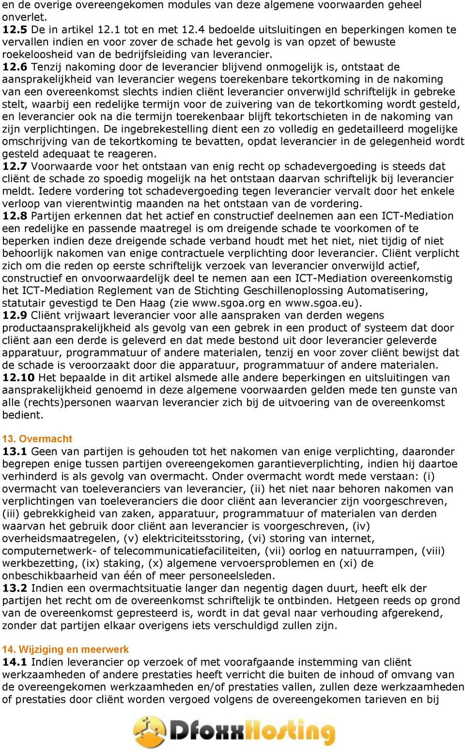 6 Tenzij nakoming door de leverancier blijvend onmogelijk is, ontstaat de aansprakelijkheid van leverancier wegens toerekenbare tekortkoming in de nakoming van een overeenkomst slechts indien cliënt