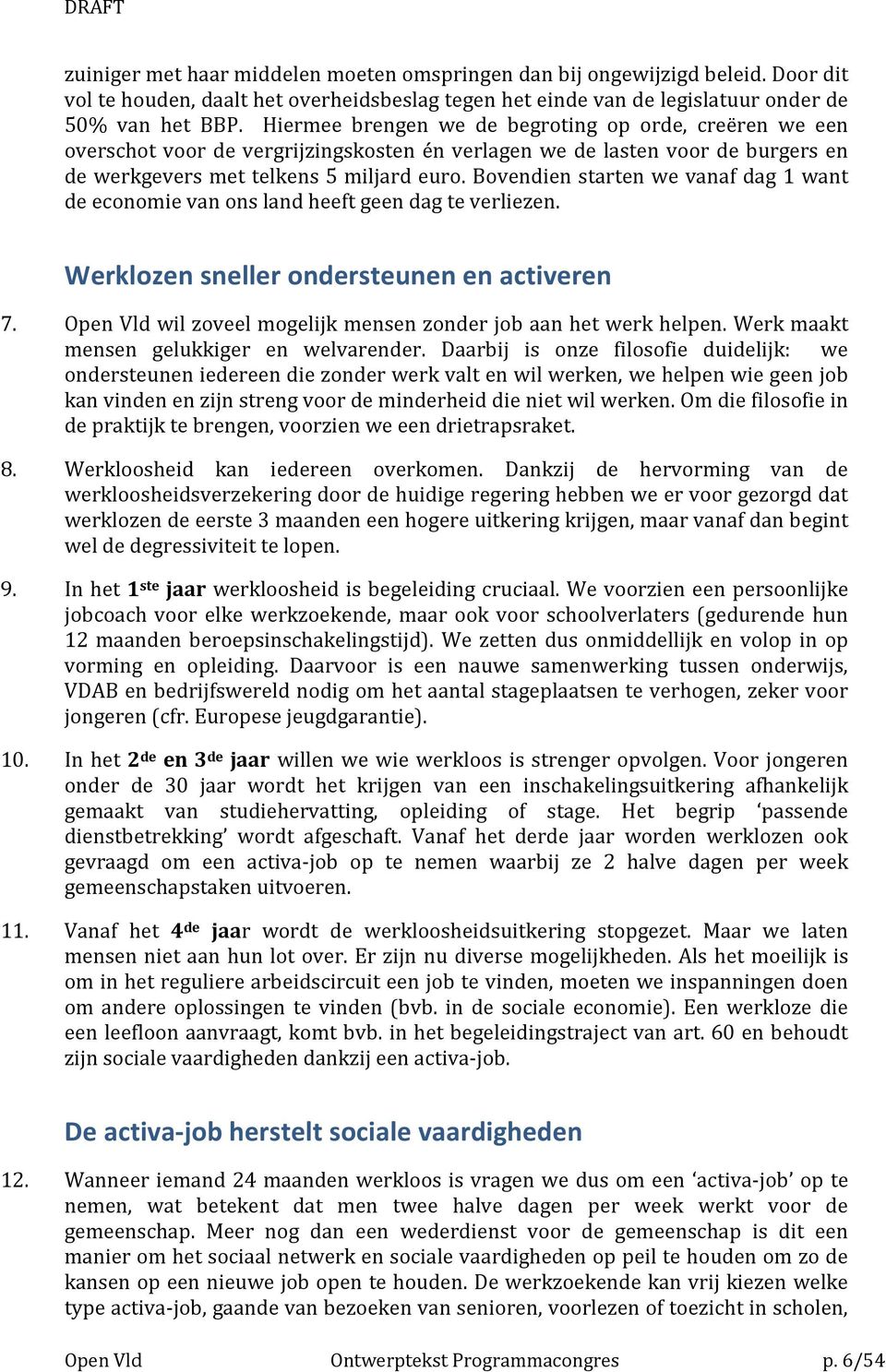 Bovendien starten we vanaf dag 1 want de economie van ons land heeft geen dag te verliezen. Werklozen sneller ondersteunen en activeren 7.