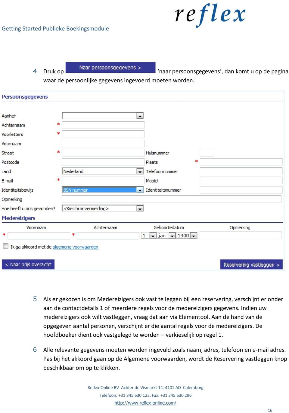 Indien uw medereizigers ook wilt vastleggen, vraag dat aan via Elementool. Aan de hand van de opgegeven aantal personen, verschijnt er die aantal regels voor de medereizigers.