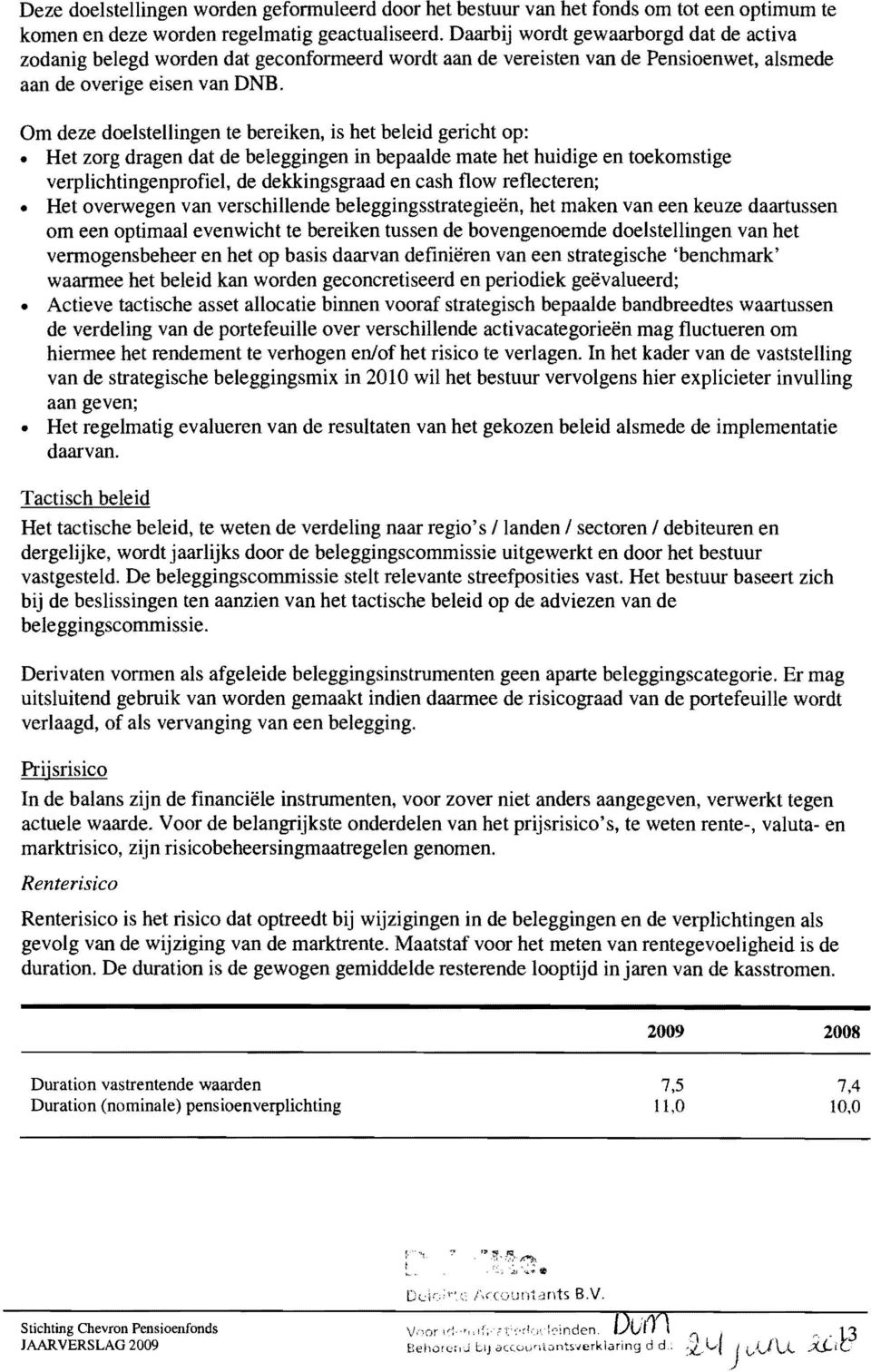 Om deze doelstellingen te bereiken, is het beleid gericht op: Het zorg dragen dat de beleggingen in bepaalde mate het huidige en toekomstige verplichtingenprofiel, de dekkingsgraad en cash flow