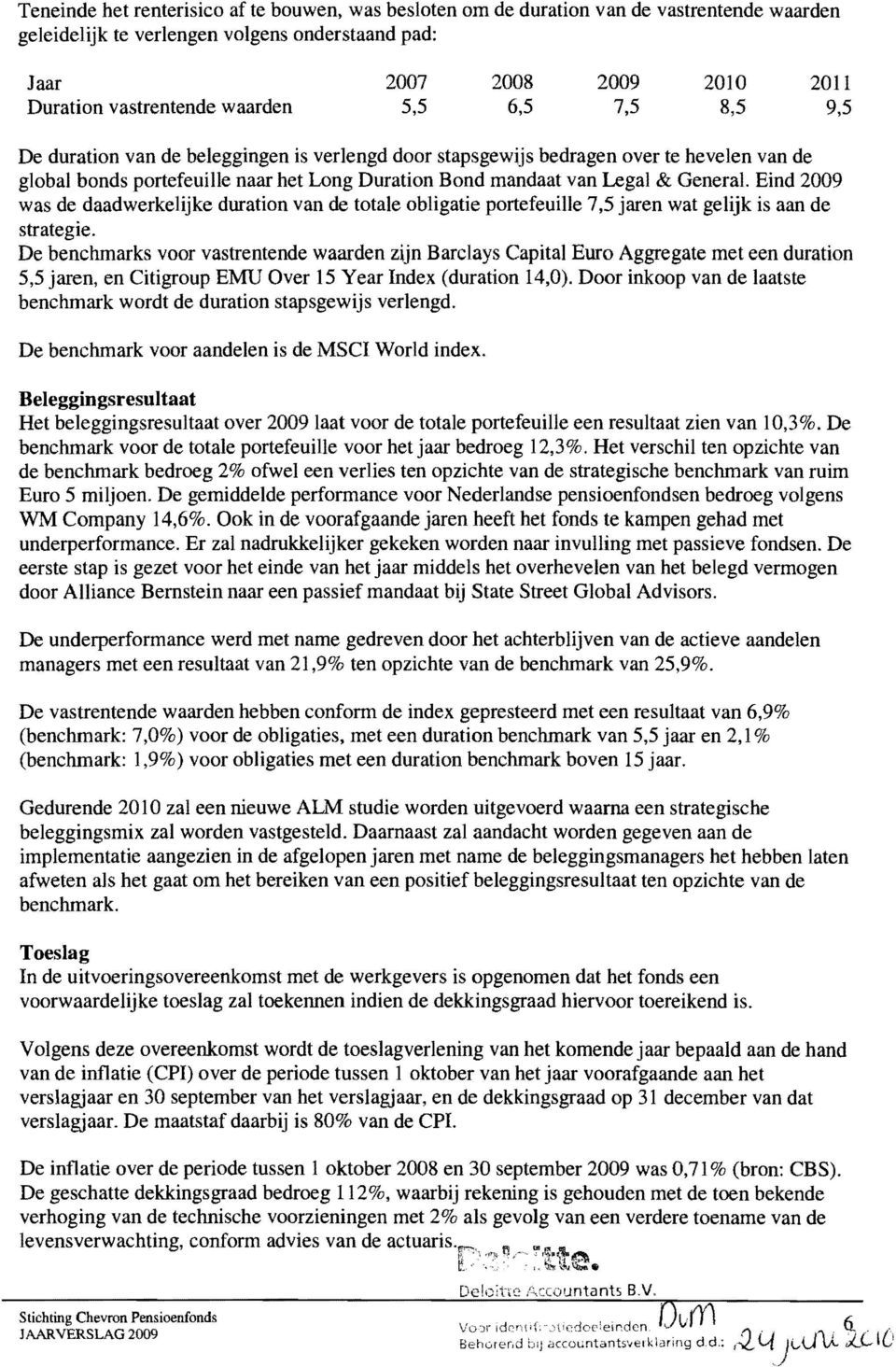 General. Eind 2009 was de daadwerkelijke duration van de totale obligatie portefeuille 7,5 jaren wat gelijk is aan de strategie.