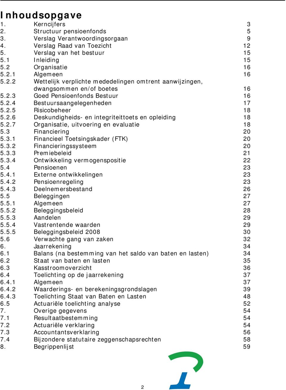 2.7 Organisatie, uitvoering en evaluatie 18 5.3 Financiering 20 5.3.1 Financieel Toetsingskader (FTK) 20 5.3.2 Financieringssysteem 20 5.3.3 Premiebeleid 21 5.3.4 Ontwikkeling vermogenspositie 22 5.