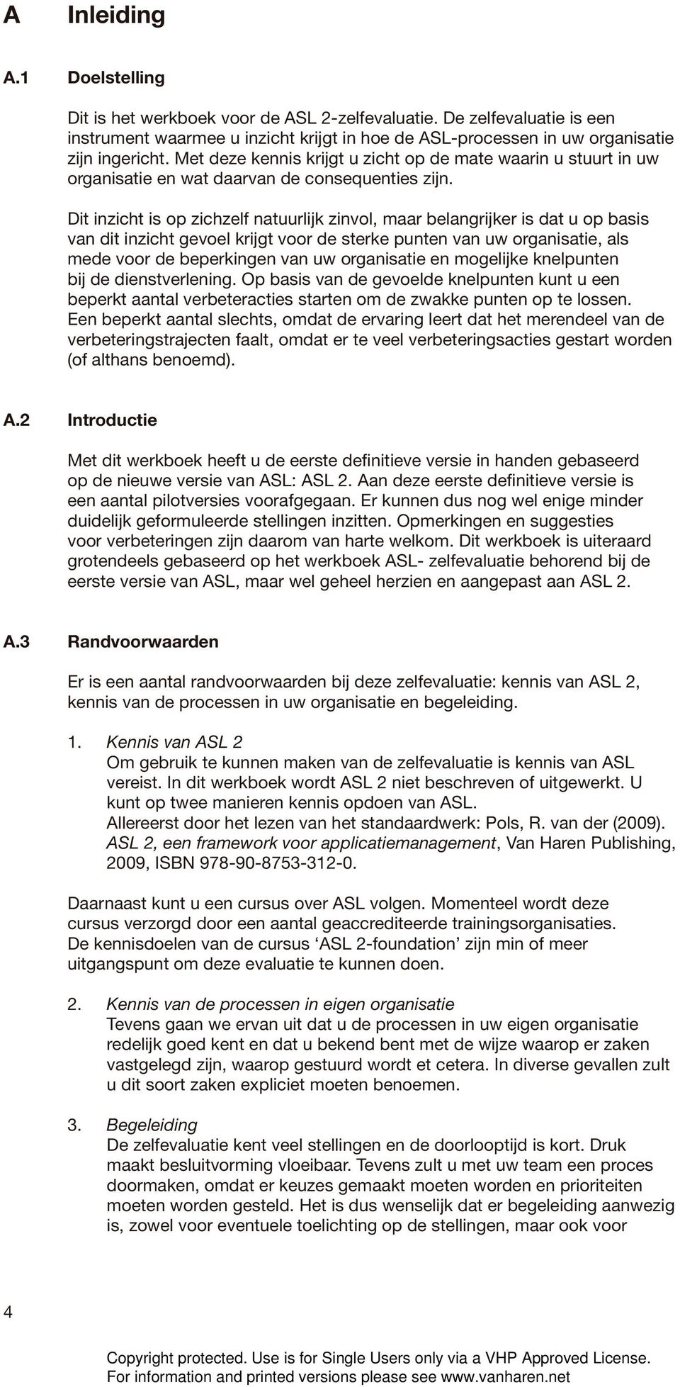 Dit inzicht is op zichzelf natuurlijk zinvol, maar belangrijker is dat u op basis van dit inzicht gevoel krijgt voor de sterke punten van uw organisatie, als mede voor de beperkingen van uw