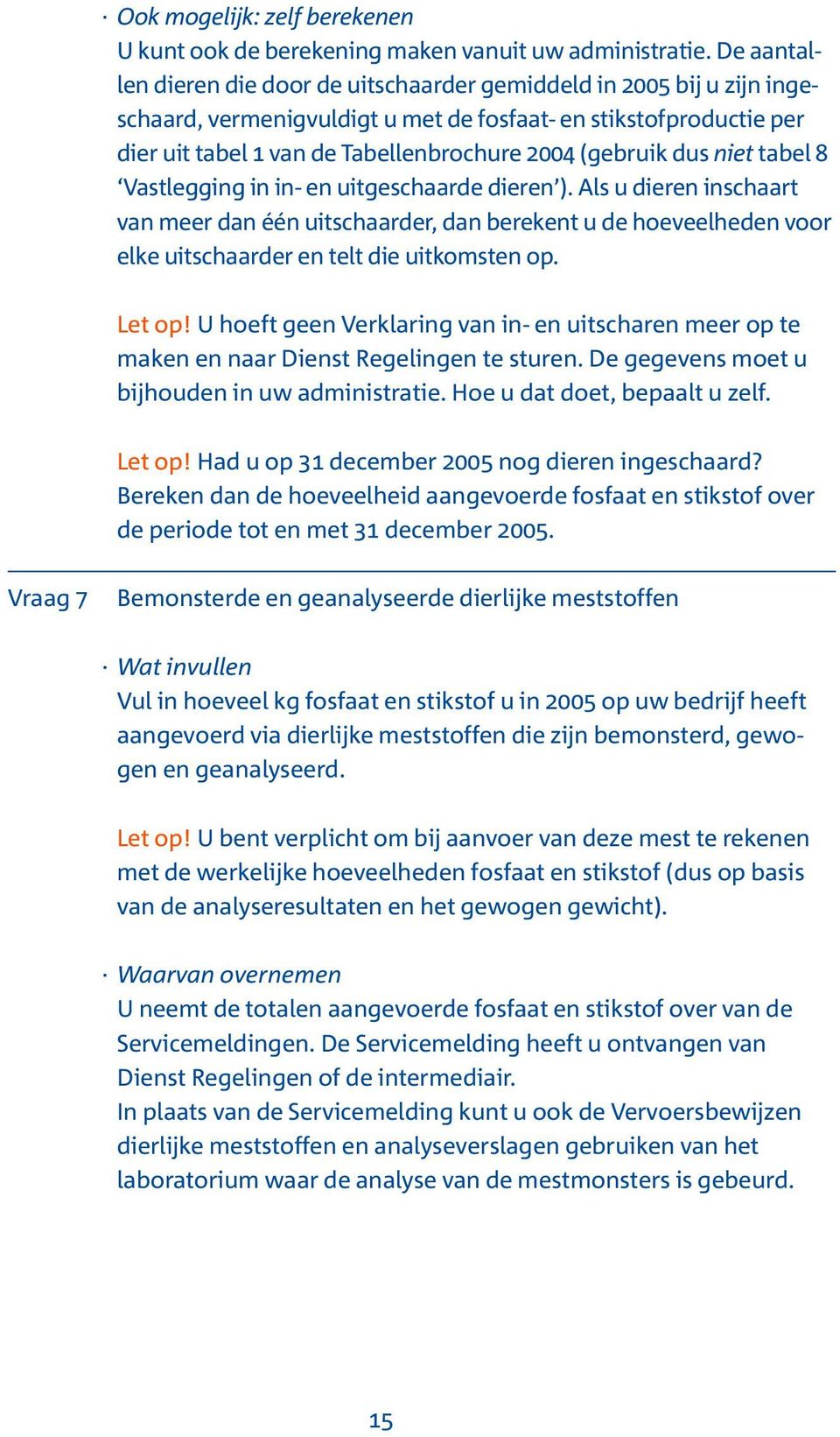 (gebruik dus niet tabel 8 Vastlegging in in- en uitgeschaarde dieren ).