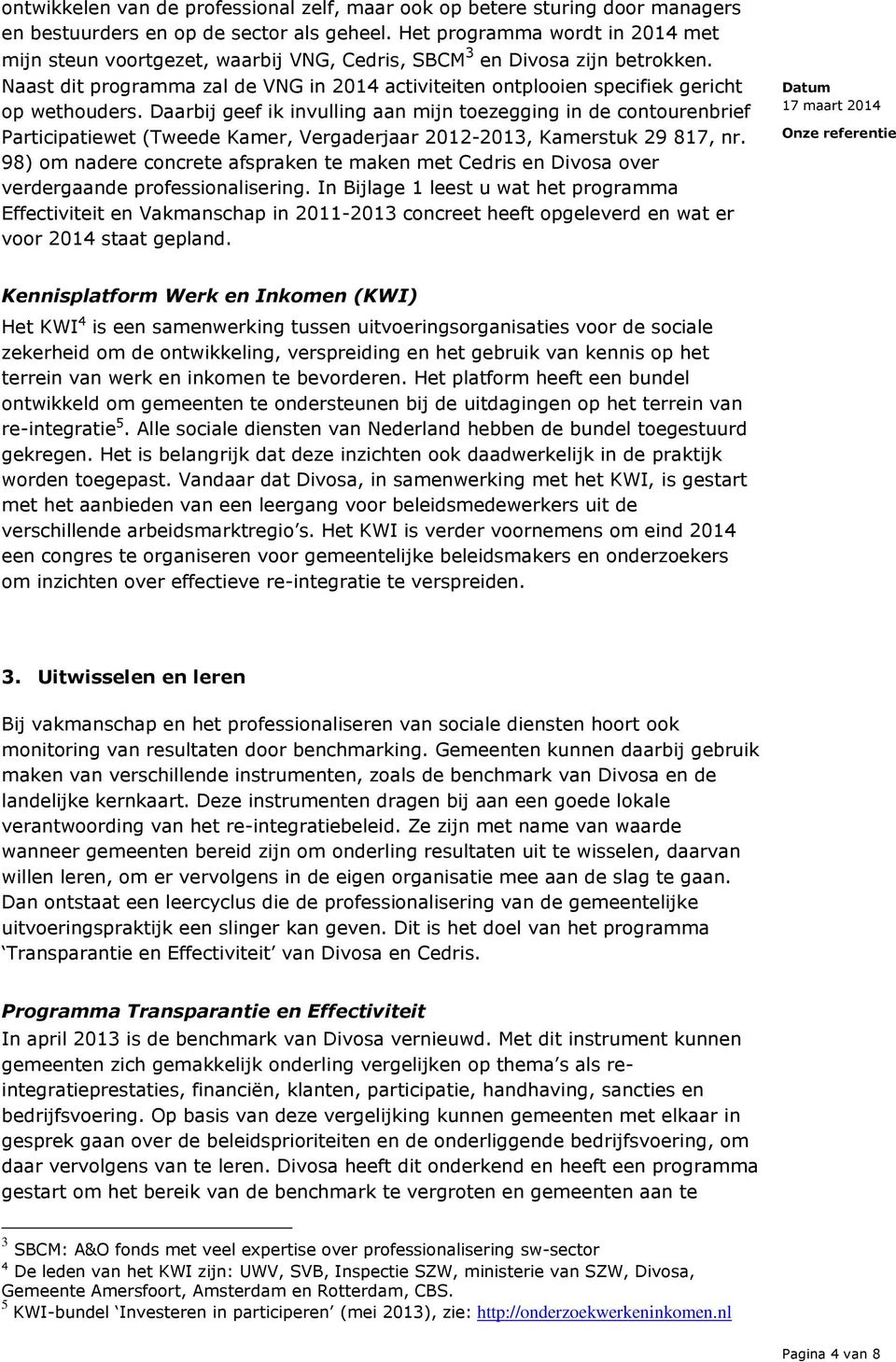 Naast dit programma zal de VNG in 2014 activiteiten ontplooien specifiek gericht op wethouders.