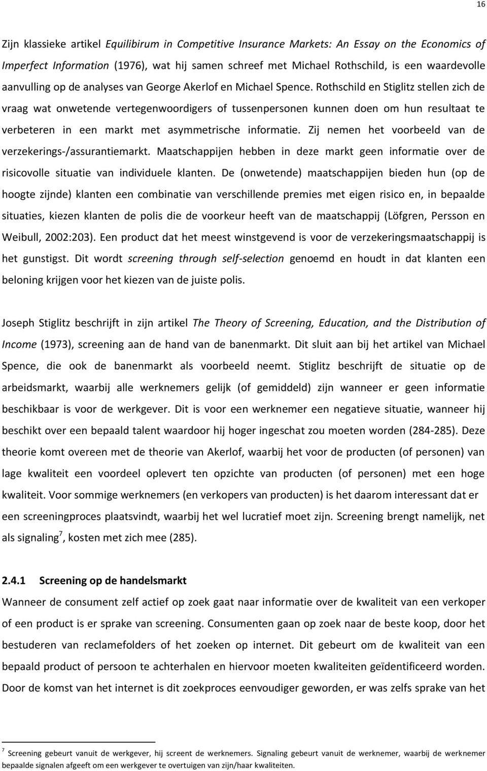 Rothschild en Stiglitz stellen zich de vraag wat onwetende vertegenwoordigers of tussenpersonen kunnen doen om hun resultaat te verbeteren in een markt met asymmetrische informatie.