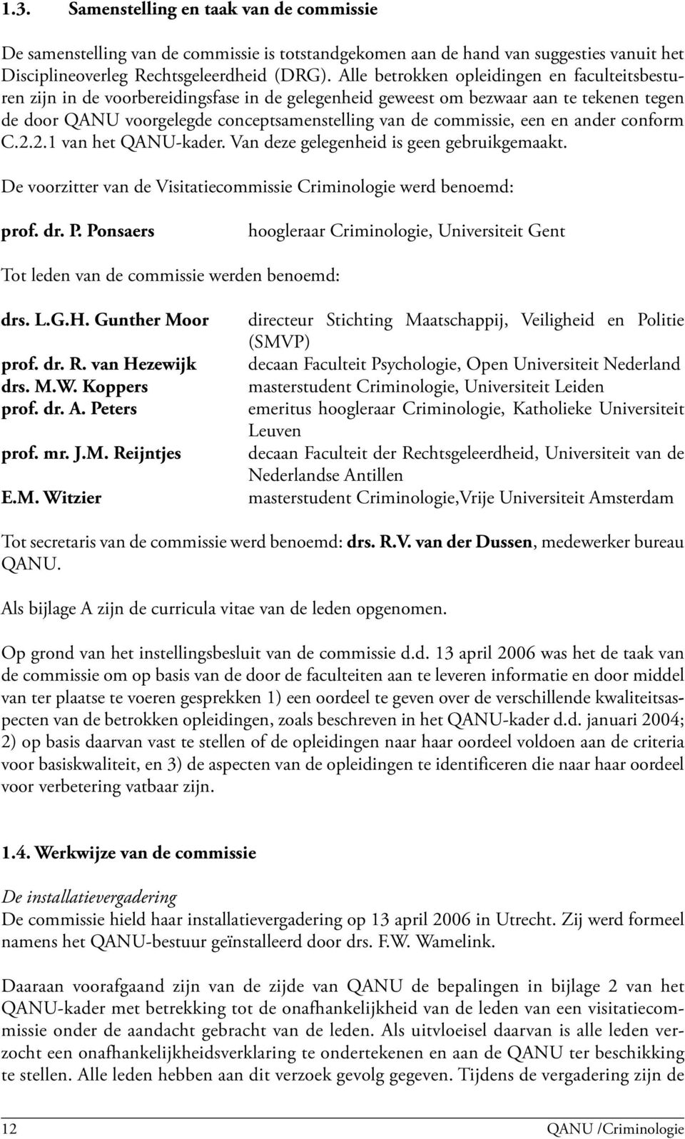 commissie, een en ander conform C.2.2.1 van het QANU-kader. Van deze gelegenheid is geen gebruikgemaakt. De voorzitter van de Visitatiecommissie Criminologie werd benoemd: prof. dr. P.