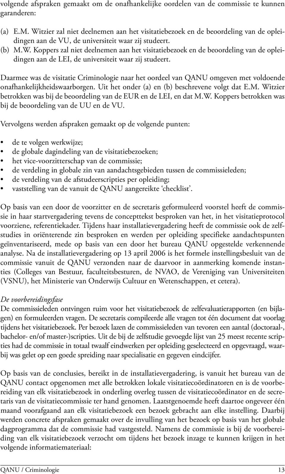 Daarmee was de visitatie Criminologie naar het oordeel van QANU omgeven met voldoende onafhankelijkheidswaarborgen. Uit het onder (a) en (b) beschrevene volgt dat E.M.