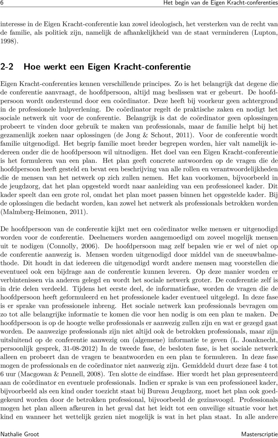 Zo is het belangrijk dat degene die de conferentie aanvraagt, de hoofdpersoon, altijd mag beslissen wat er gebeurt. De hoofdpersoon wordt ondersteund door een coördinator.