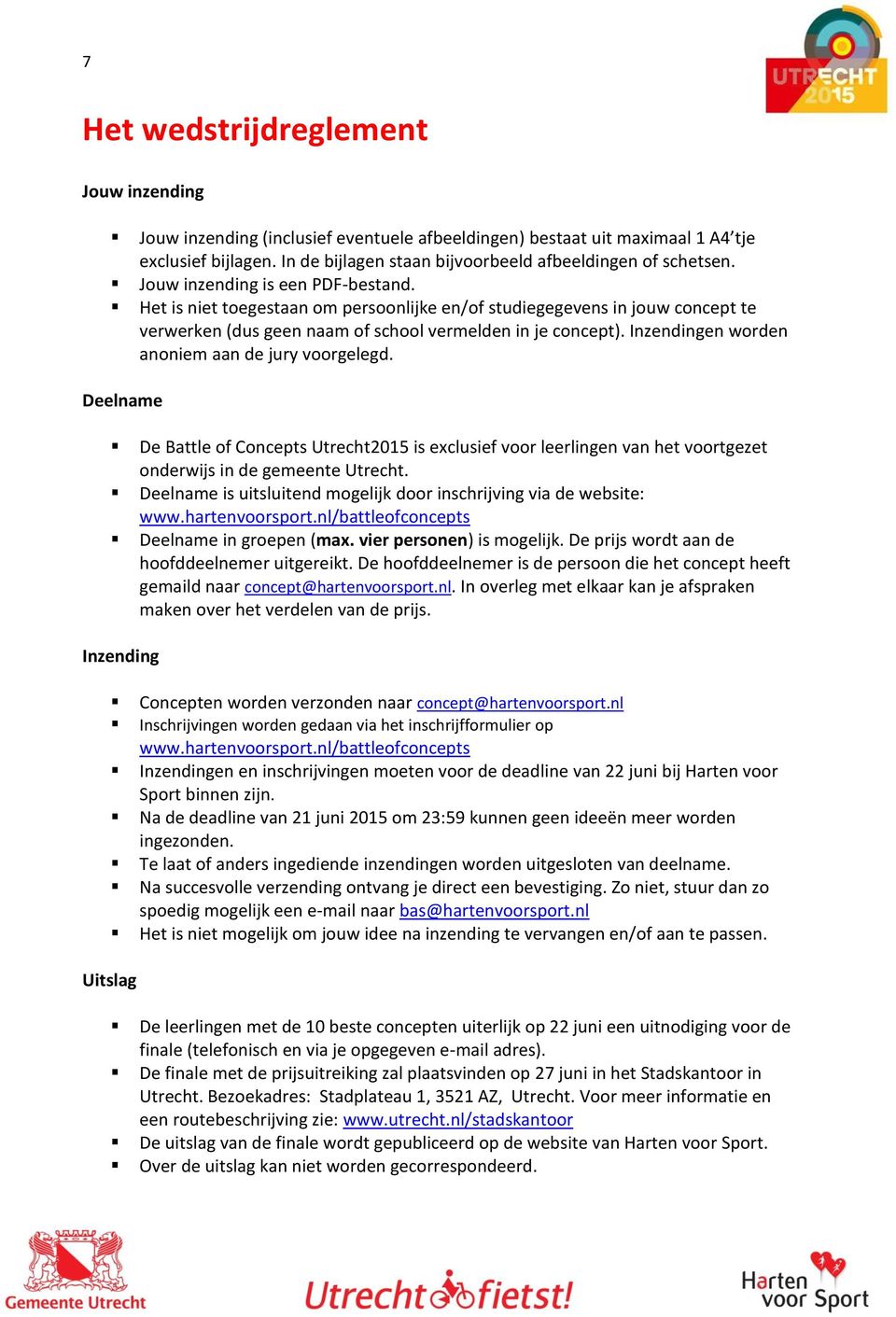 Inzendingen worden anoniem aan de jury voorgelegd. Deelname De Battle of Concepts Utrecht2015 is exclusief voor leerlingen van het voortgezet onderwijs in de gemeente Utrecht.