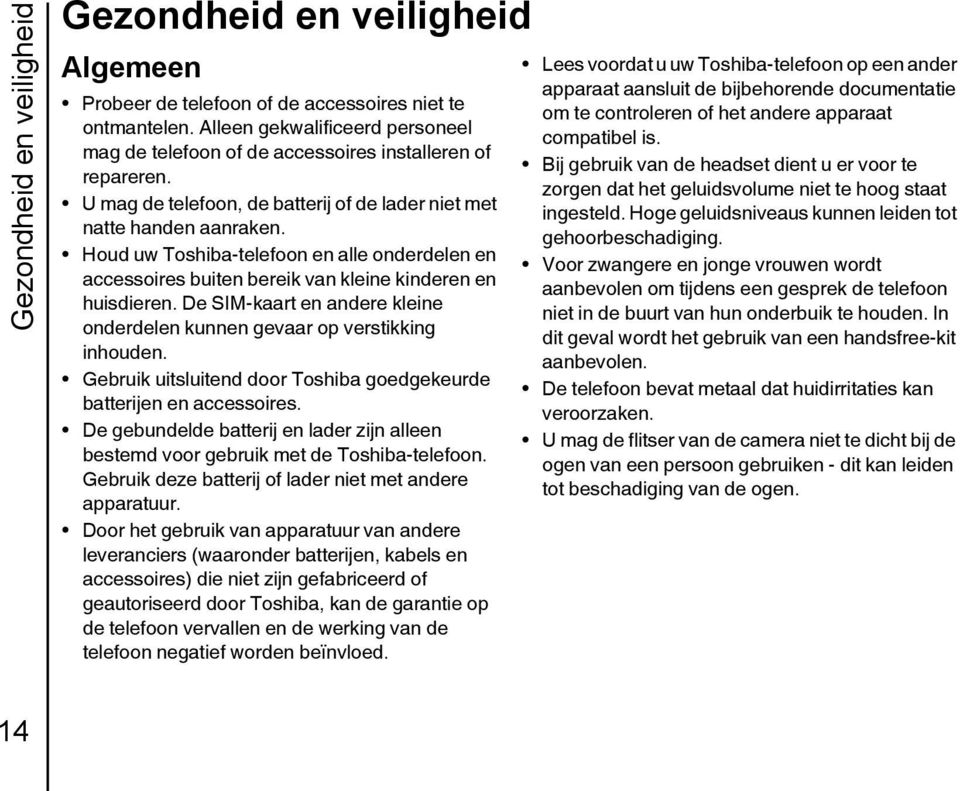 Houd uw Toshiba-telefoon en alle onderdelen en accessoires buiten bereik van kleine kinderen en huisdieren. De SIM-kaart en andere kleine onderdelen kunnen gevaar op verstikking inhouden.