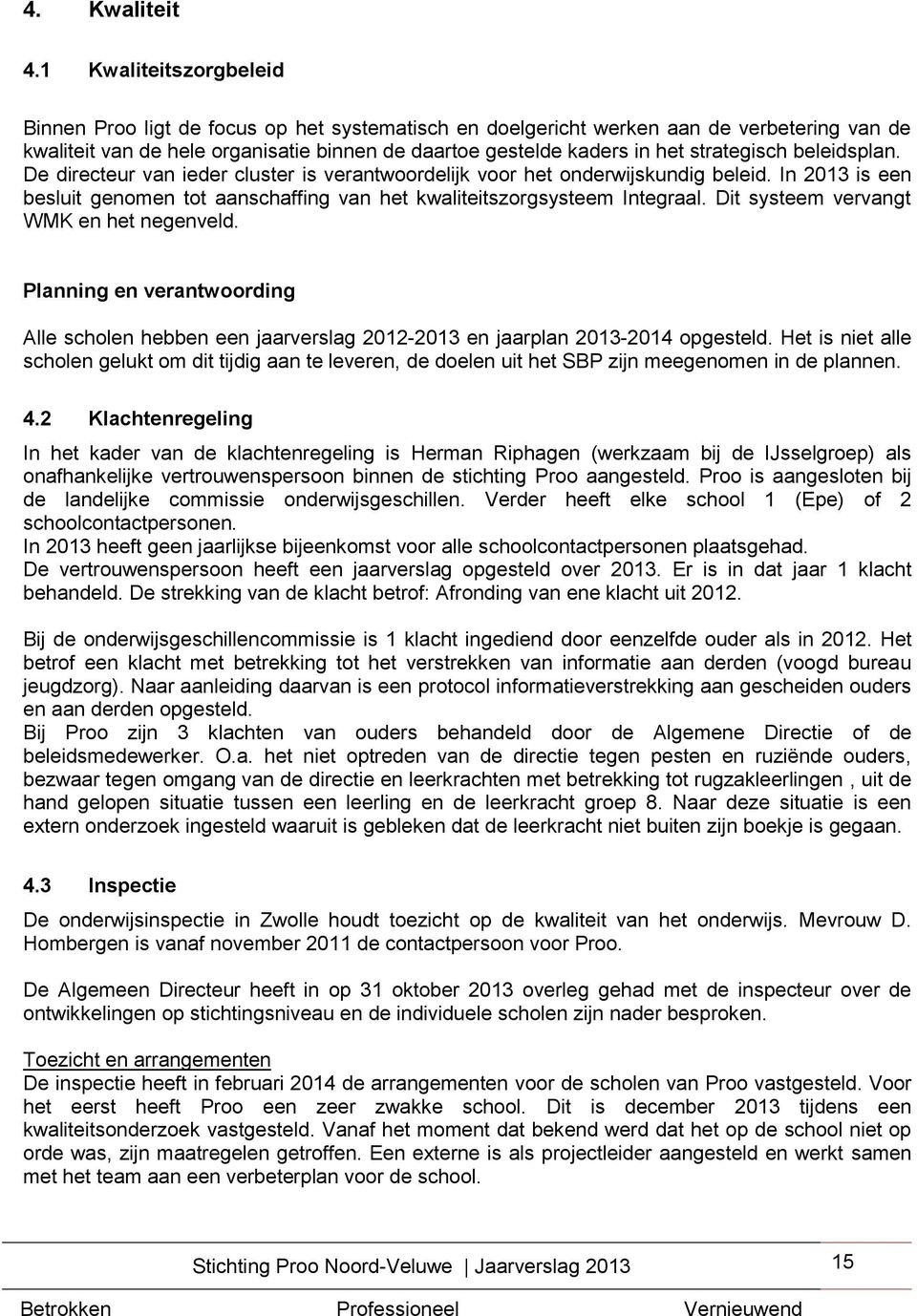 strategisch beleidsplan. De directeur van ieder cluster is verantwoordelijk voor het onderwijskundig beleid. In 2013 is een besluit genomen tot aanschaffing van het kwaliteitszorgsysteem Integraal.