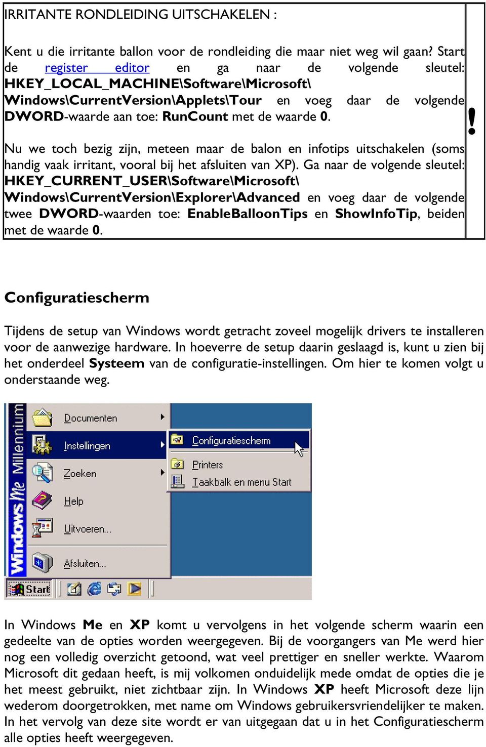 waarde 0. Nu we toch bezig zijn, meteen maar de balon en infotips uitschakelen (soms handig vaak irritant, vooral bij het afsluiten van XP).