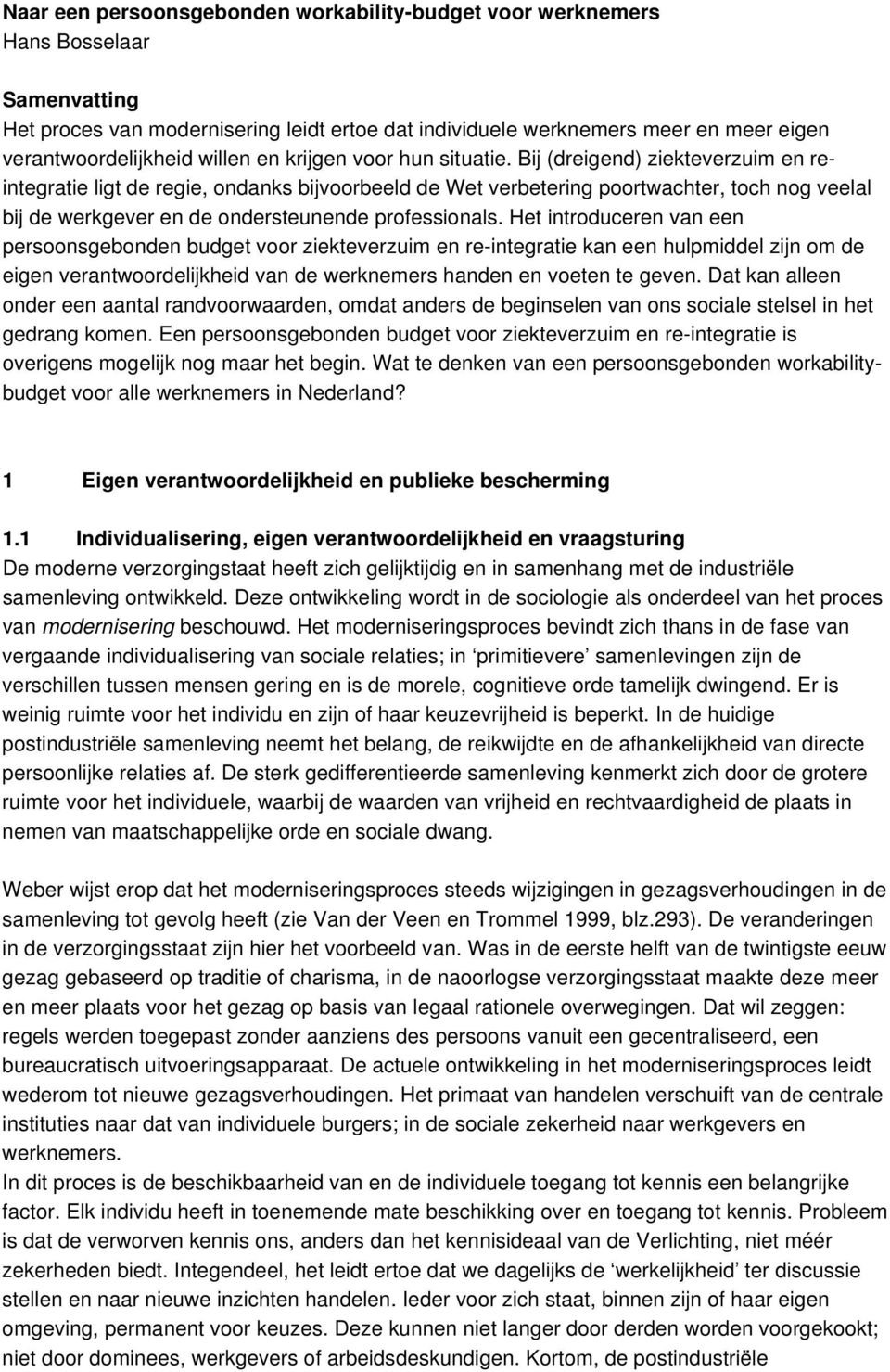 Bij (dreigend) ziekteverzuim en reintegratie ligt de regie, ondanks bijvoorbeeld de Wet verbetering poortwachter, toch nog veelal bij de werkgever en de ondersteunende professionals.