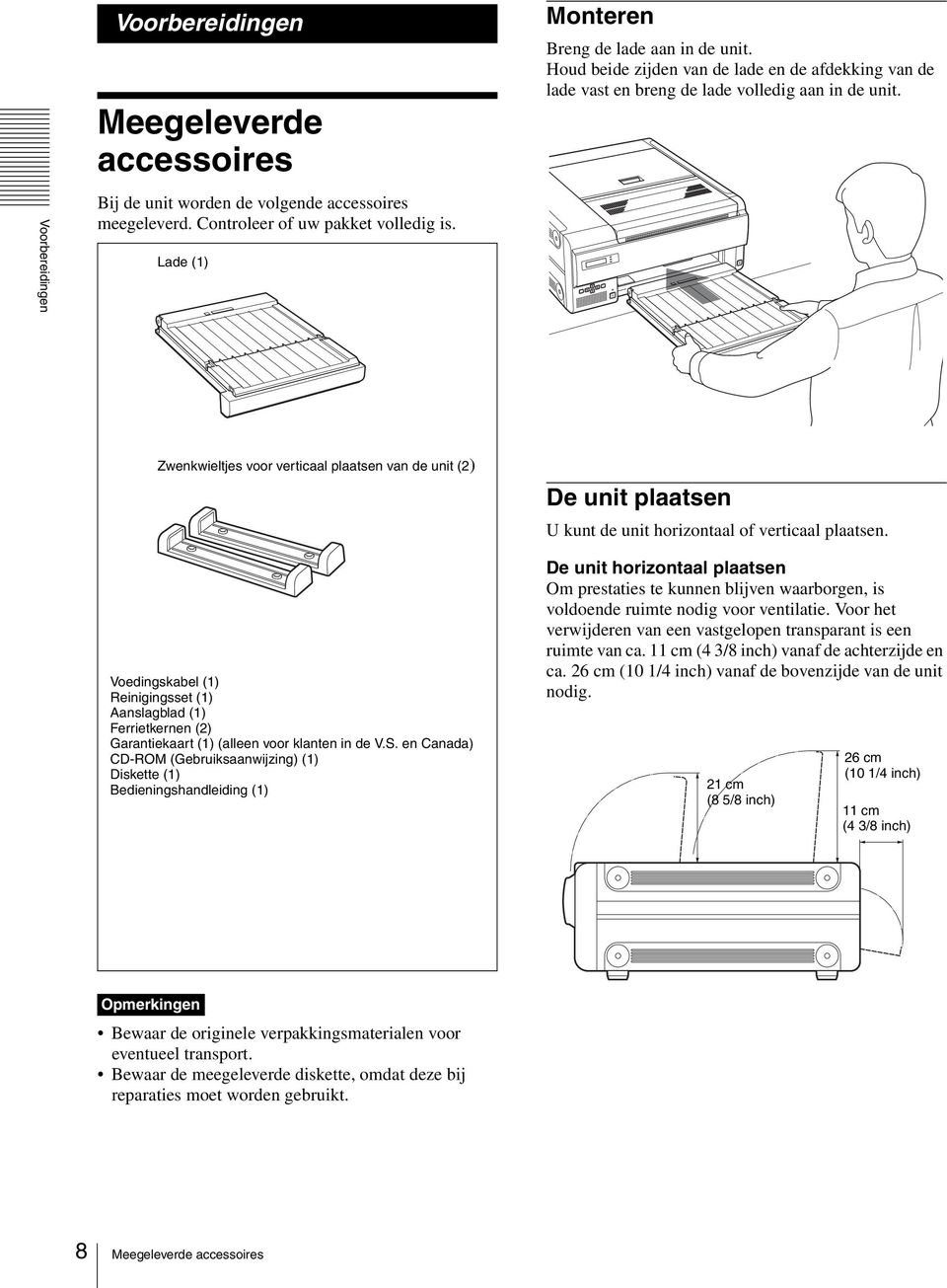 Zwenkwieltjes voor verticaal plaatsen van de unit (2) Voedingskabel (1) Reinigingsset (1) Aanslagblad (1) Ferrietkernen (2) Garantiekaart (1) (alleen voor klanten in de V.S.