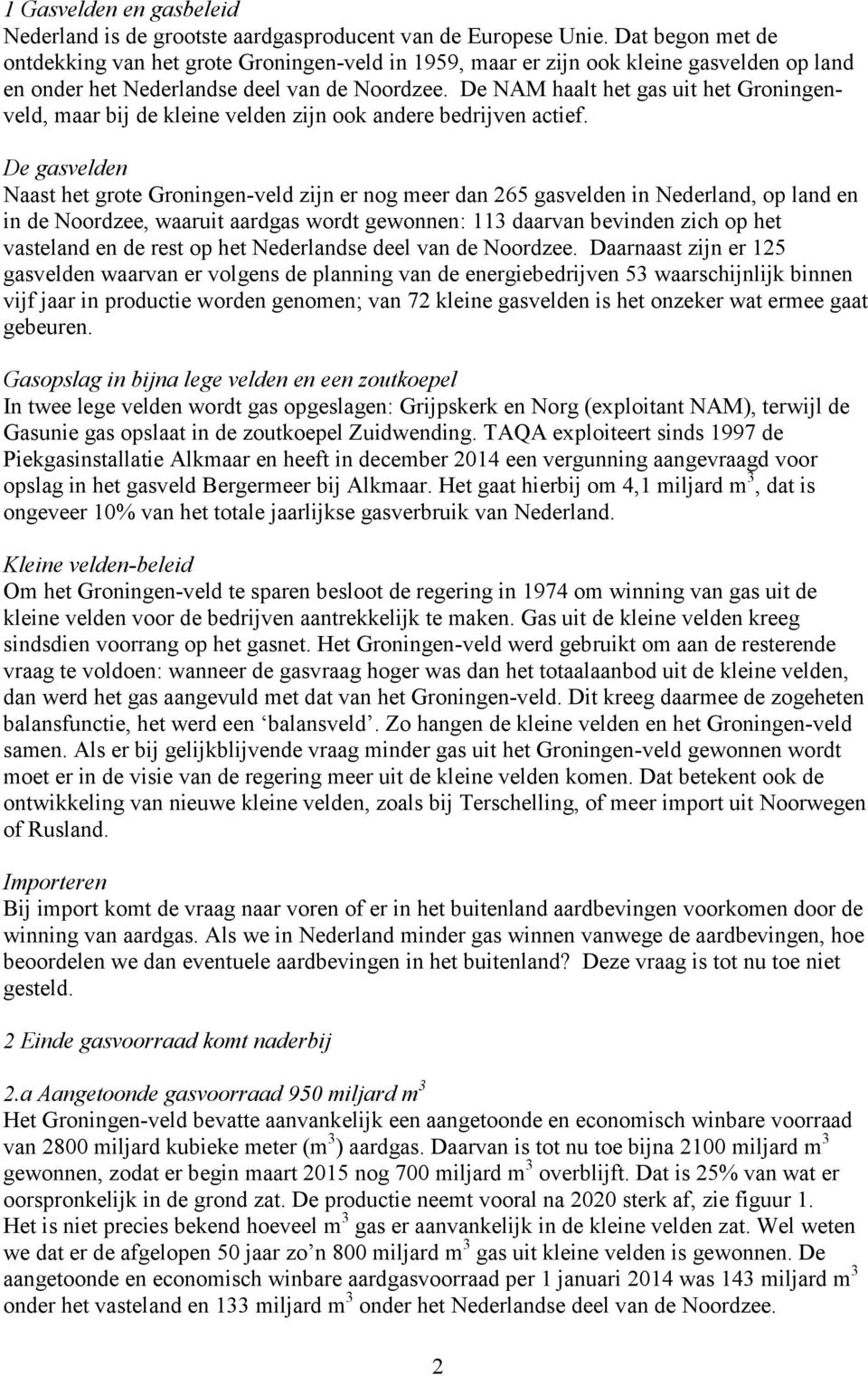 De NAM haalt het gas uit het Groningenveld, maar bij de kleine velden zijn ook andere bedrijven actief.