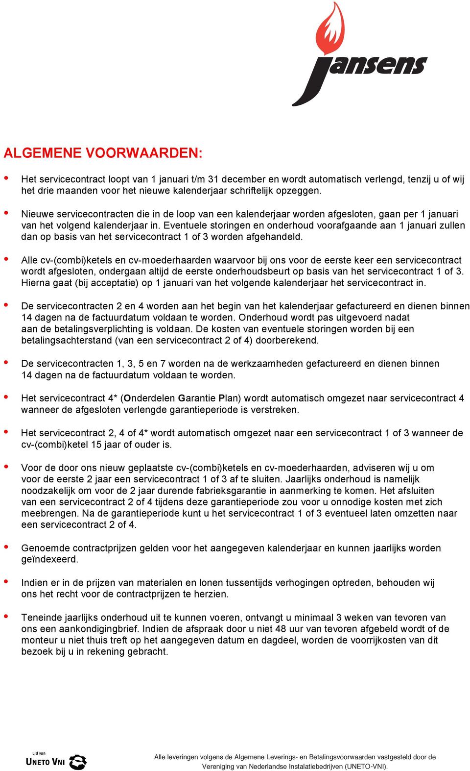 inclusief (< 65 kw 6% vermogen) btw Het servicecontract Het De onrhoudswerkzaamhen eenmaal loopt per jaar 1 januari reinigen t/m en 31 worn controleren cember volgens en wordt onrhoudsvoorschriften