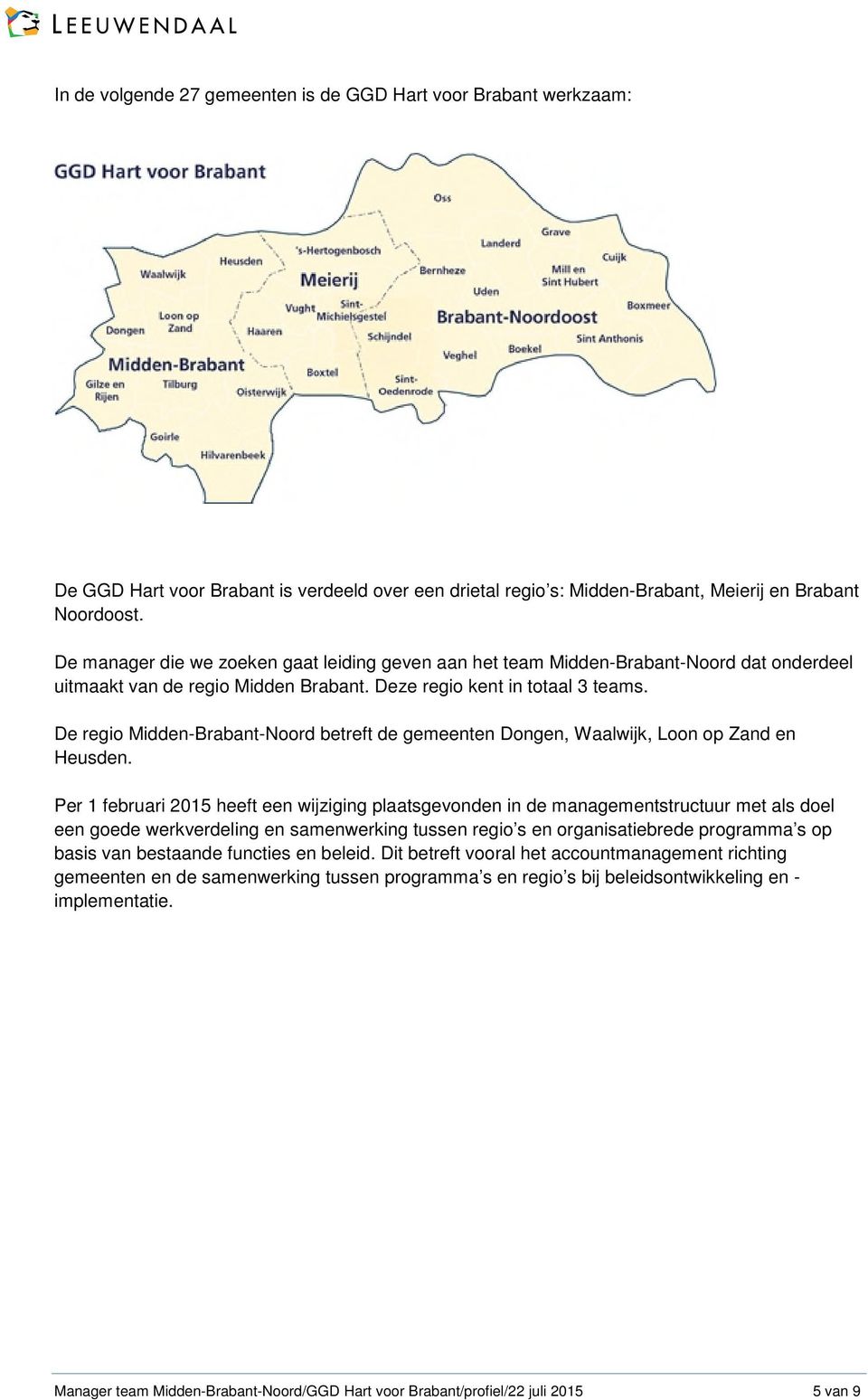 De regio Midden-Brabant-Noord betreft de gemeenten Dongen, Waalwijk, Loon op Zand en Heusden.
