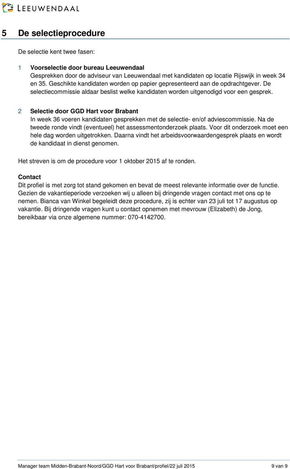 2 Selectie door GGD Hart voor Brabant In week 36 voeren kandidaten gesprekken met de selectie- en/of adviescommissie. Na de tweede ronde vindt (eventueel) het assessmentonderzoek plaats.
