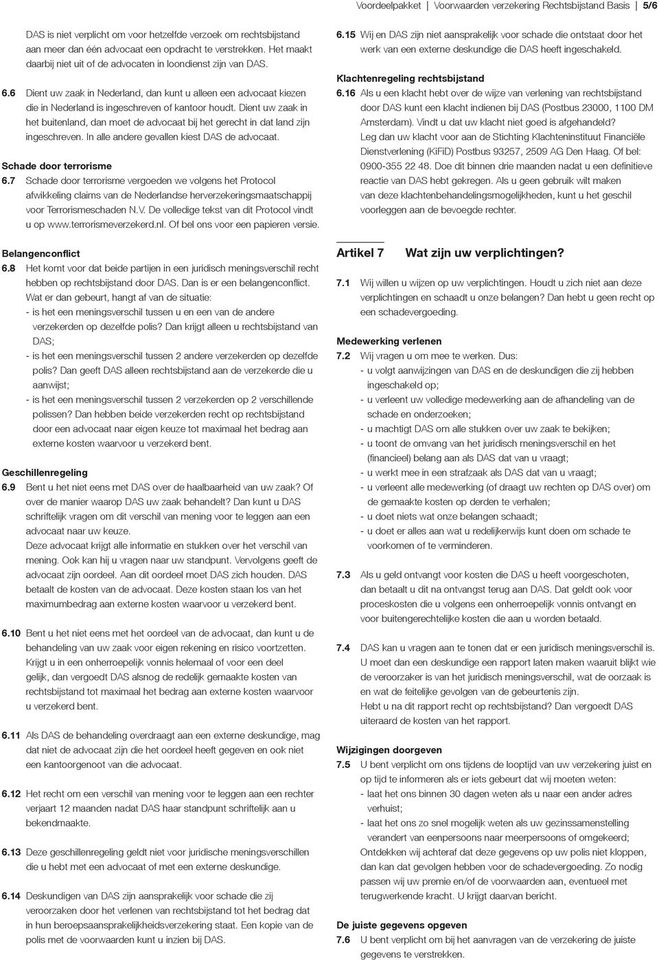 Dient uw zaak in het buitenland, dan moet de advocaat bij het gerecht in dat land zijn ingeschreven. In alle andere gevallen kiest DAS de advocaat. Schade door terrorisme 6.