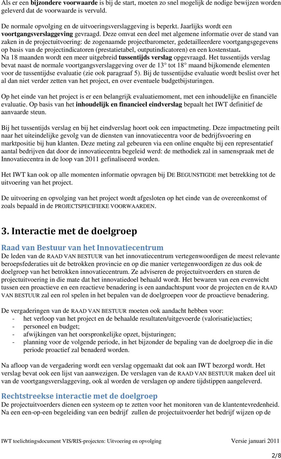 Deze omvat een deel met algemene informatie over de stand van zaken in de projectuitvoering: de zogenaamde projectbarometer, gedetailleerdere voortgangsgegevens op basis van de projectindicatoren