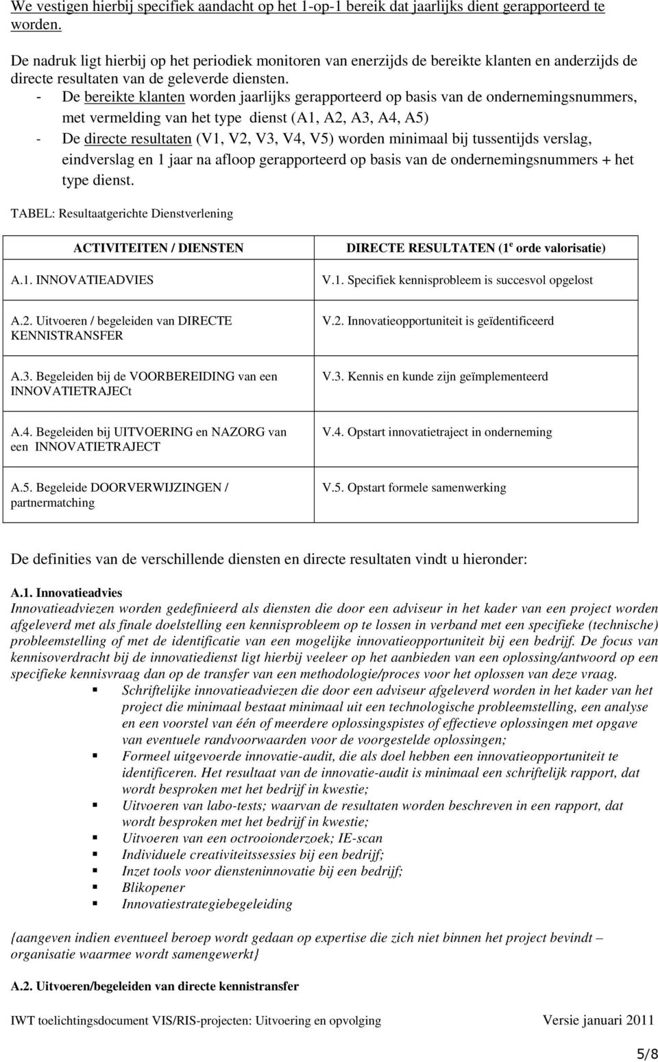 - De bereikte klanten worden jaarlijks gerapporteerd op basis van de ondernemingsnummers, met vermelding van het type dienst (A1, A2, A3, A4, A5) - De directe resultaten (V1, V2, V3, V4, V5) worden