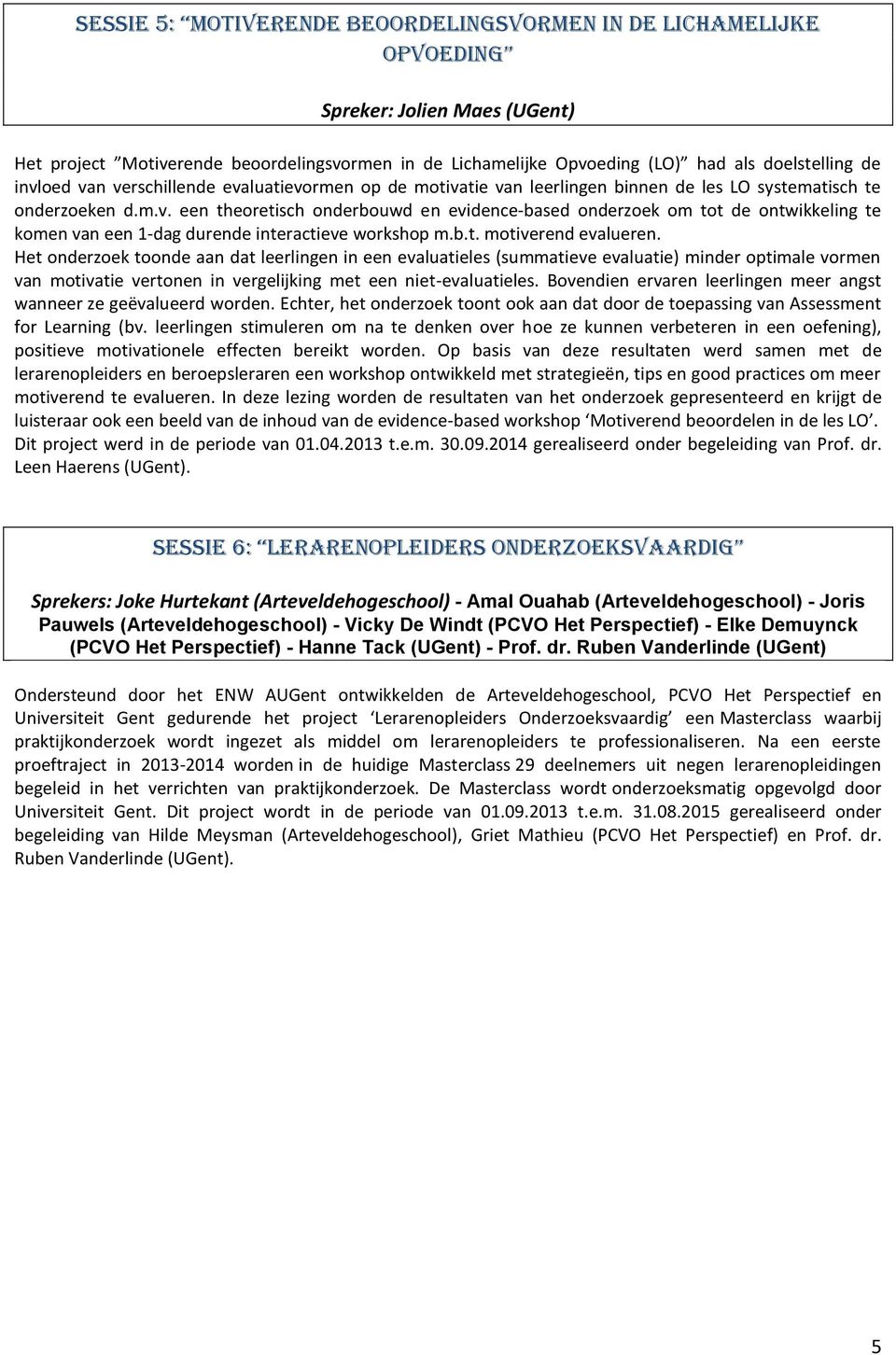 b.t. motiverend evalueren. Het onderzoek toonde aan dat leerlingen in een evaluatieles (summatieve evaluatie) minder optimale vormen van motivatie vertonen in vergelijking met een niet-evaluatieles.