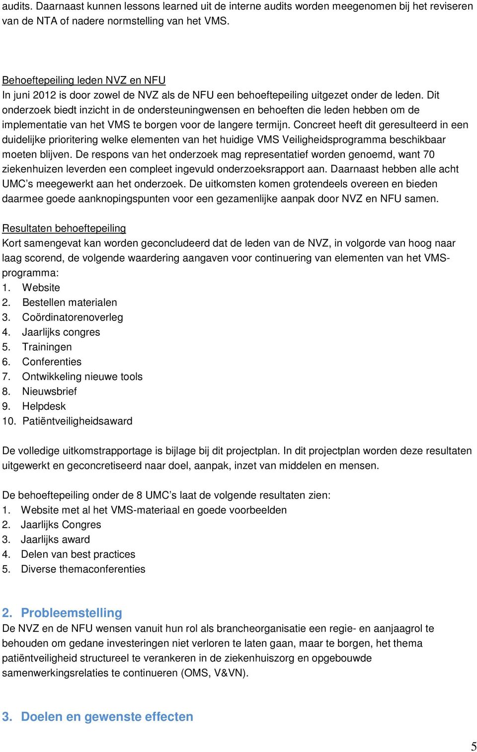 Dit onderzoek biedt inzicht in de ondersteuningwensen en behoeften die leden hebben om de implementatie van het VMS te borgen voor de langere termijn.