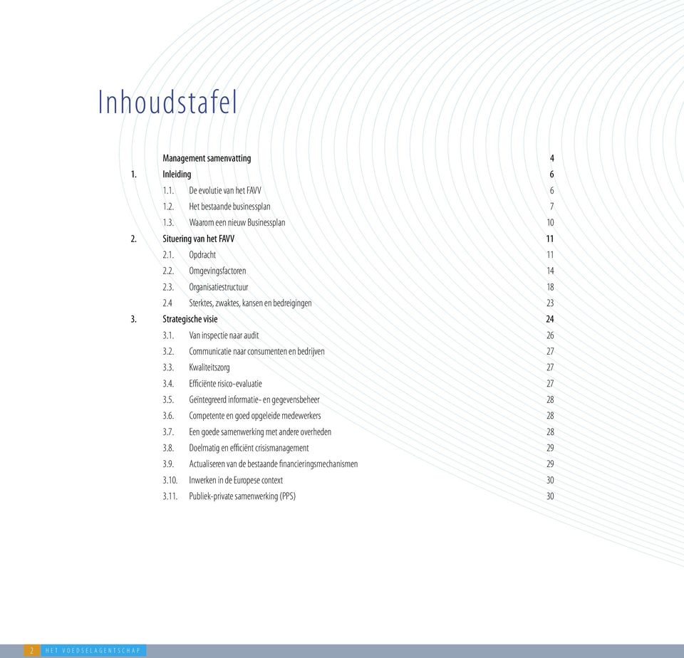 3. Kwaliteitszorg 27 3.4. Efficiënte risico-evaluatie 27 3.5. Geïntegreerd informatie- en gegevensbeheer 28 3.6. Competente en goed opgeleide medewerkers 28 3.7. Een goede samenwerking met andere overheden 28 3.