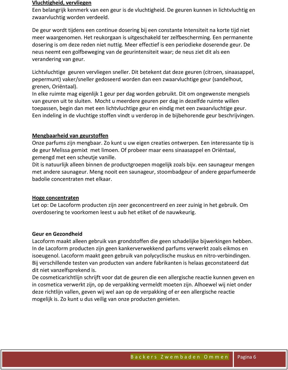 Een permanente dosering is om deze reden niet nuttig. Meer effectief is een periodieke doserende geur.