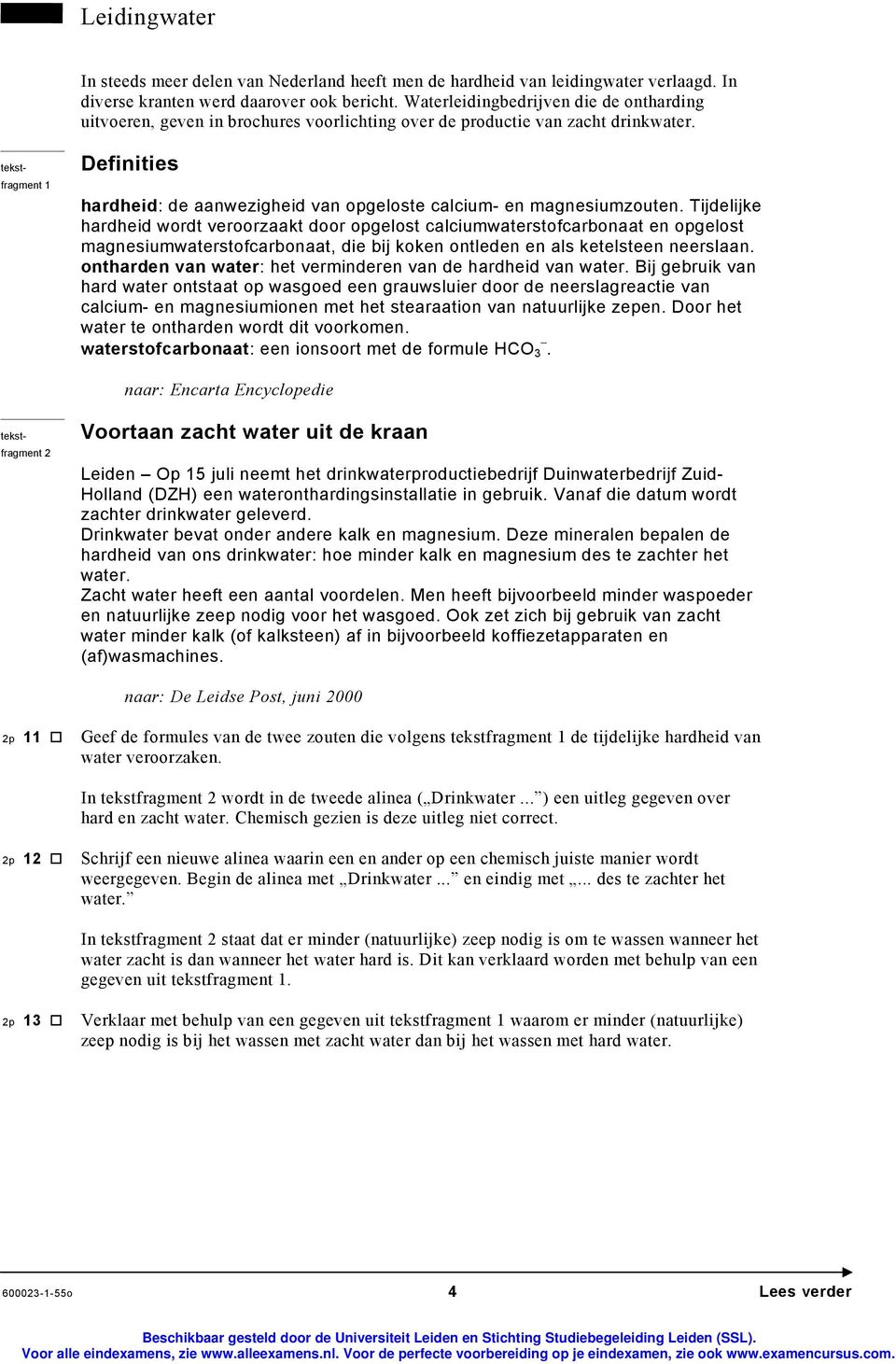 Tijdlijk hardhid wordt vroorzaakt door opglost calciumwatrstofcarbonaat n opglost magnsiumwatrstofcarbonaat, di bij kokn ontldn n als ktlstn nrslaan.