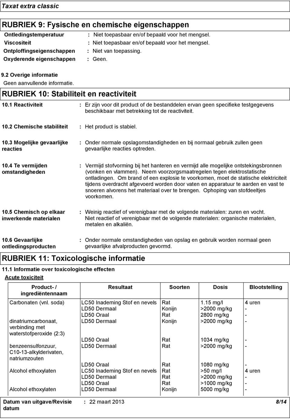 10.3 Mogelijke gevaarlijke reacties Onder normale opslagomstandigheden en bij normaal gebruik zullen geen gevaarlijke reacties optreden. 10.