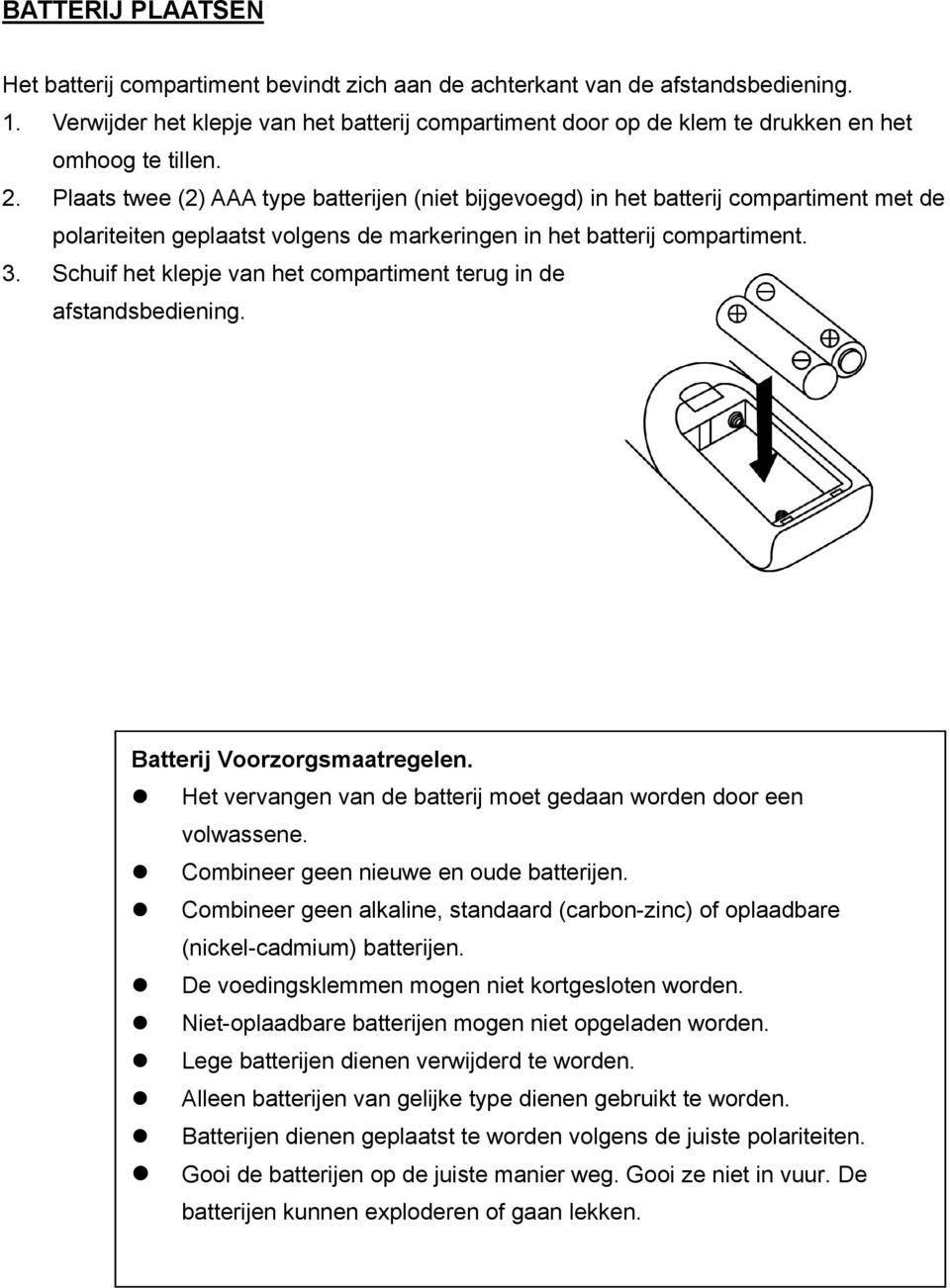 Plaats twee (2) AAA type batterijen (niet bijgevoegd) in het batterij compartiment met de polariteiten geplaatst volgens de markeringen in het batterij compartiment. 3.