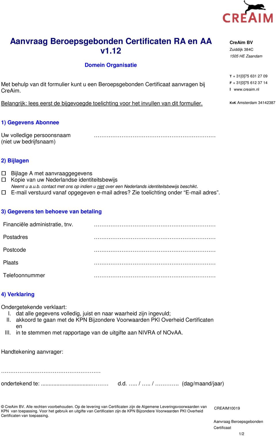 nl KvK Amsterdam 34142387 1) Gegevens Abonnee Uw volledige persoonsnaam (niet uw bedrijfsnaam) 2) Bijlagen Bijlage A met aanvraaggegevens Kopie van uw Nederlandse identiteitsbewijs Neemt u a.u.b. contact met ons op indien u niet over een Nederlands identiteitsbewijs beschikt.