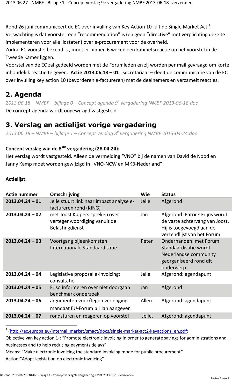 Zodra EC voorstel bekend is, moet er binnen 6 weken een kabinetsreactie op het voorstel in de Tweede Kamer liggen.