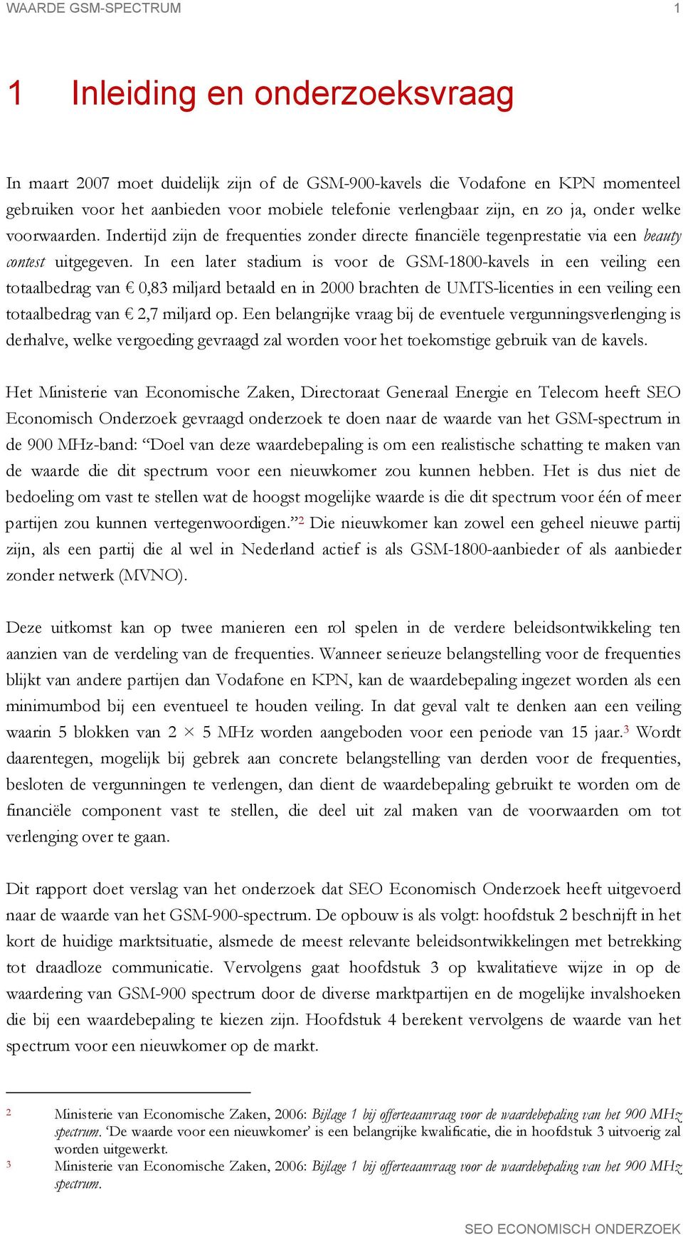 In een later stadium is voor de GSM-1800-kavels in een veiling een totaalbedrag van 0,83 miljard betaald en in 2000 brachten de UMTS-licenties in een veiling een totaalbedrag van 2,7 miljard op.