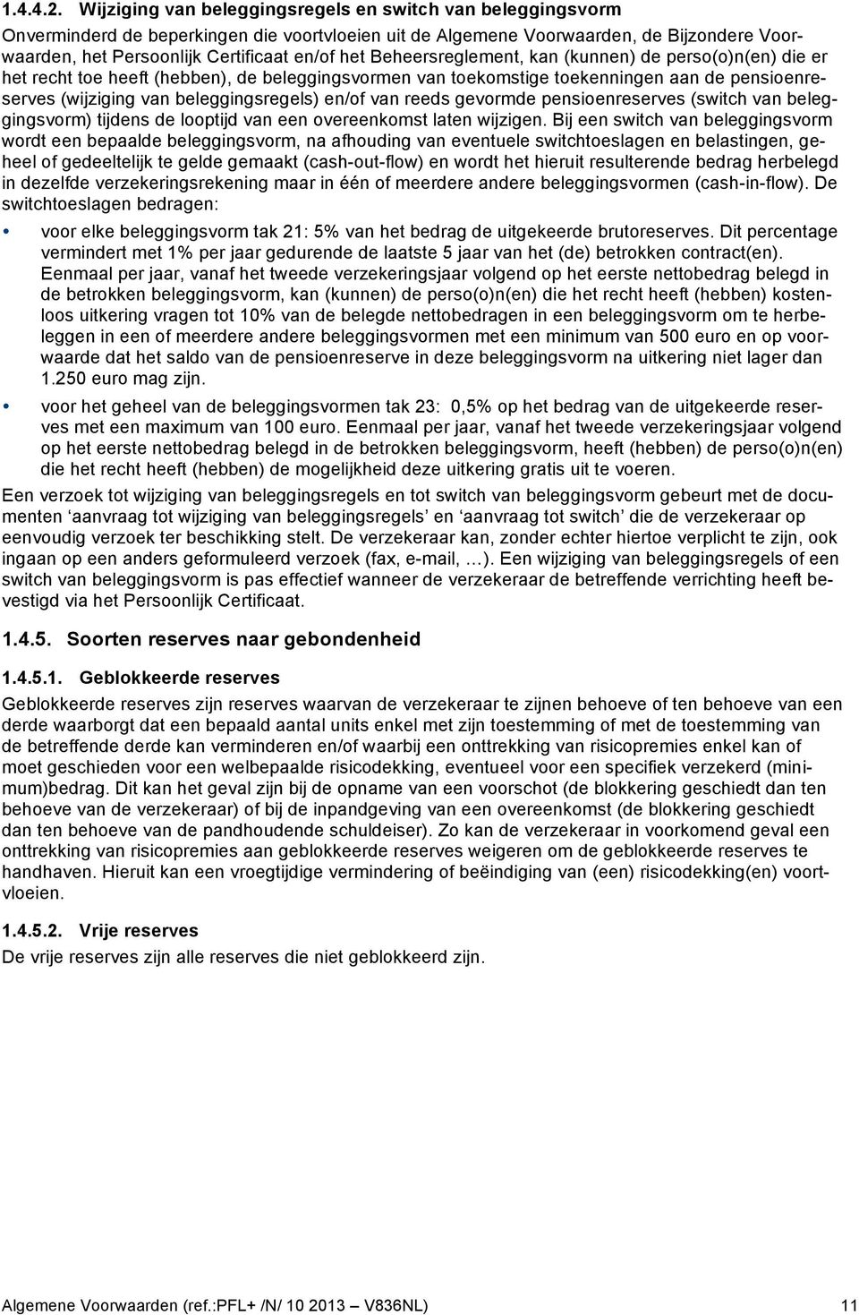 Beheersreglement, kan (kunnen) de perso(o)n(en) die er het recht toe heeft (hebben), de beleggingsvormen van toekomstige toekenningen aan de pensioenreserves (wijziging van beleggingsregels) en/of