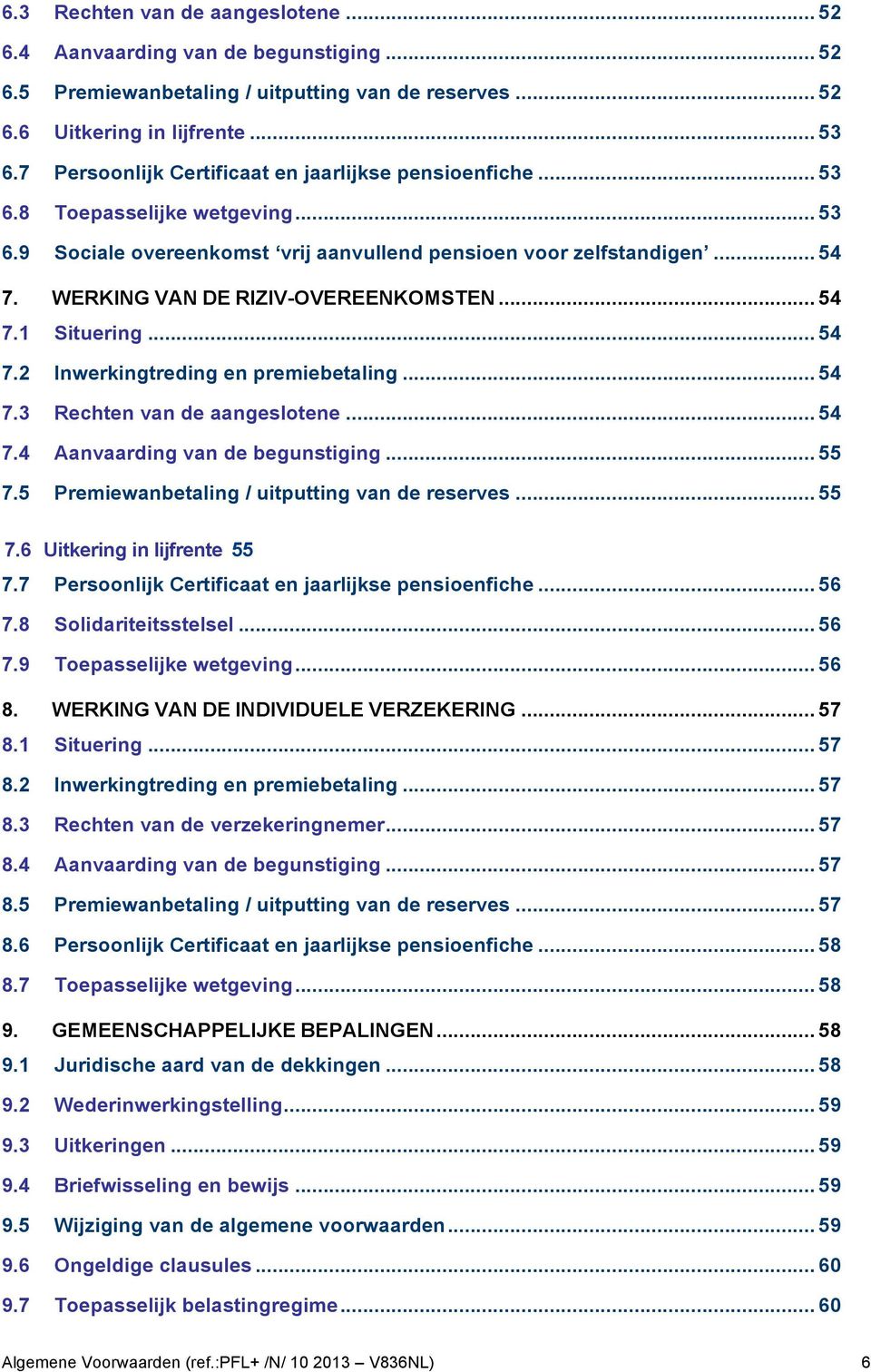 WERKING VAN DE RIZIV-OVEREENKOMSTEN... 54 7.1 Situering... 54 7.2 Inwerkingtreding en premiebetaling... 54 7.3 Rechten van de aangeslotene... 54 7.4 Aanvaarding van de begunstiging... 55 7.