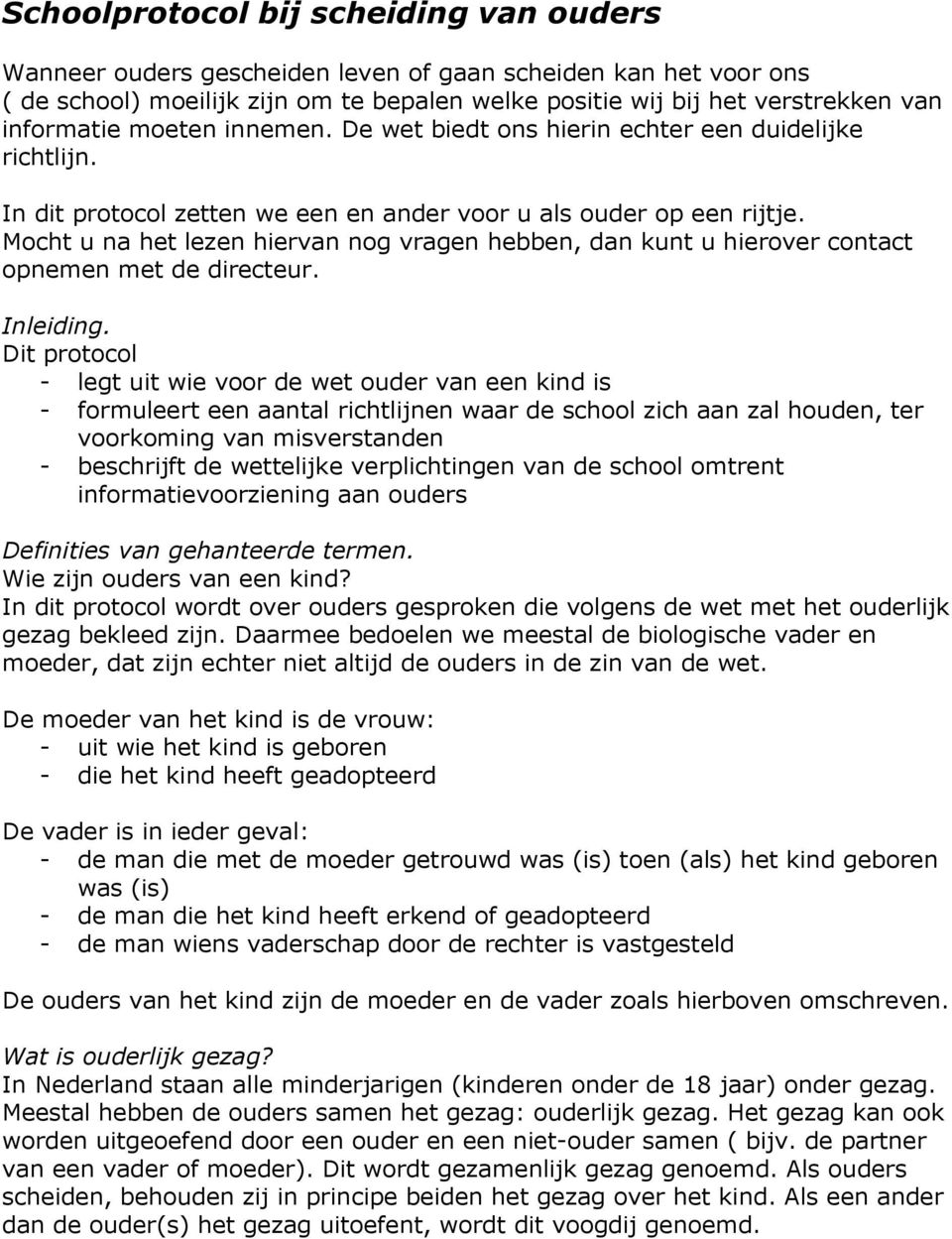 Mocht u na het lezen hiervan nog vragen hebben, dan kunt u hierover contact opnemen met de directeur. Inleiding.