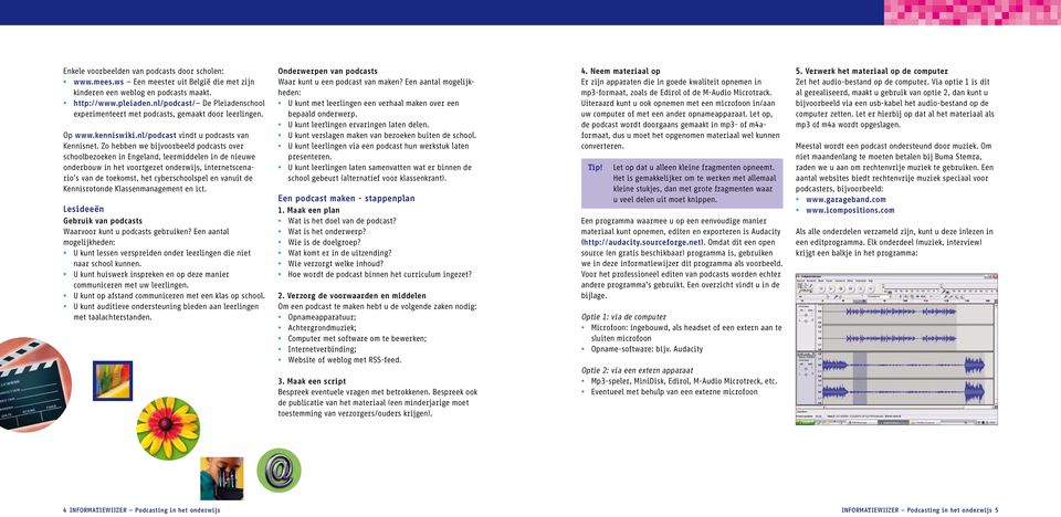 Zo hebben we bijvoorbeeld podcasts over schoolbezoeken in Engeland, leermiddelen in de nieuwe onderbouw in het voortgezet onderwijs, internetscenario s van de toekomst, het cyberschoolspel en vanuit