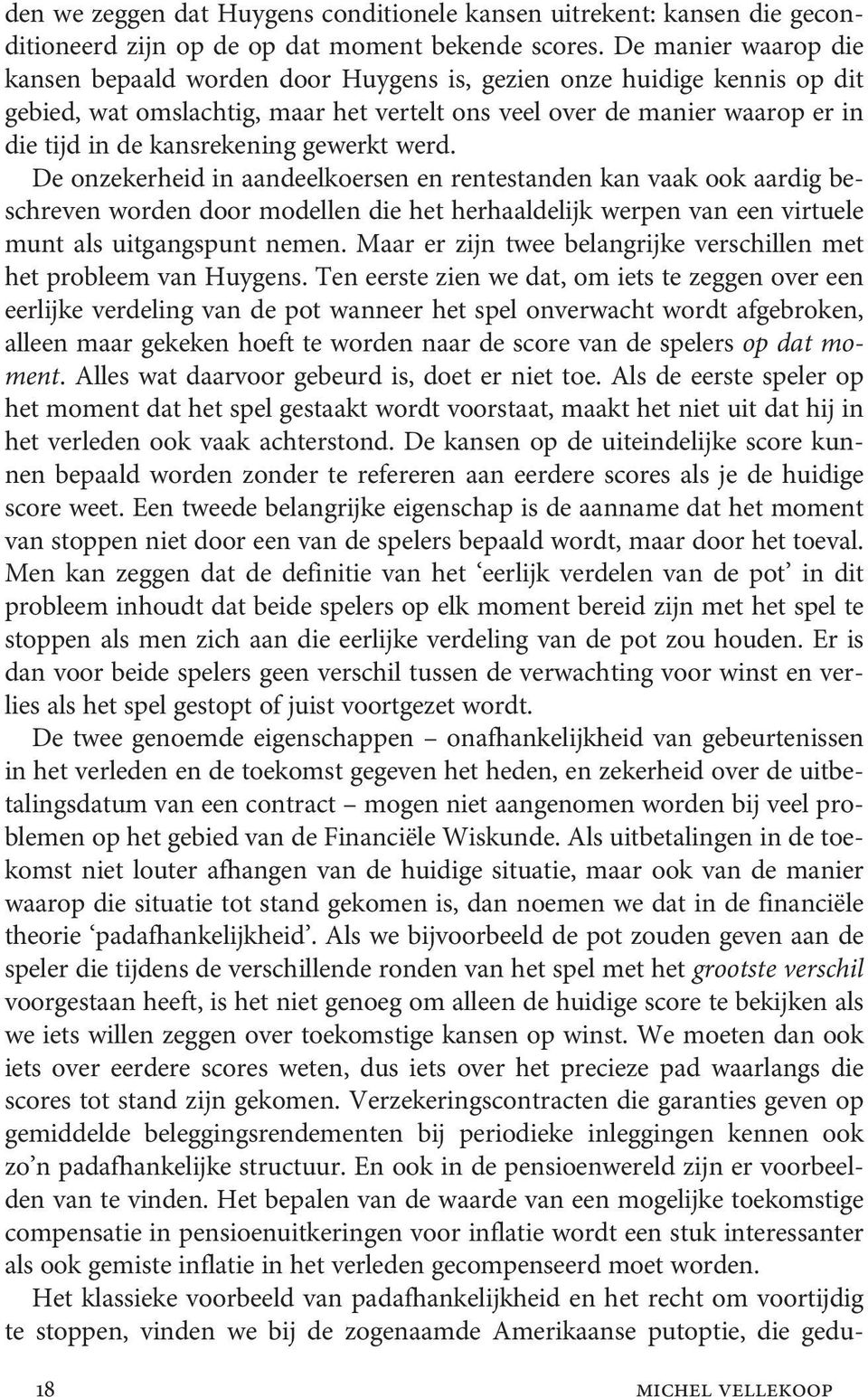 gewerkt werd. De onzekerheid in aandeelkoersen en rentestanden kan vaak ook aardig beschreven worden door modellen die het herhaaldelijk werpen van een virtuele munt als uitgangspunt nemen.