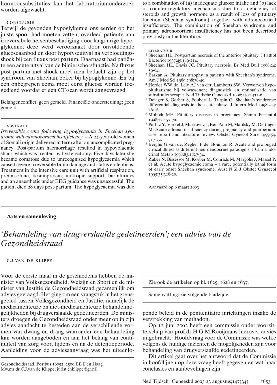 door onvoldoende glucoseaanbod en door hypofyseuitval na verbloedingsshock bij een fluxus post partum. Daarnaast had patiënte een acute uitval van de bijnierschorsfunctie.