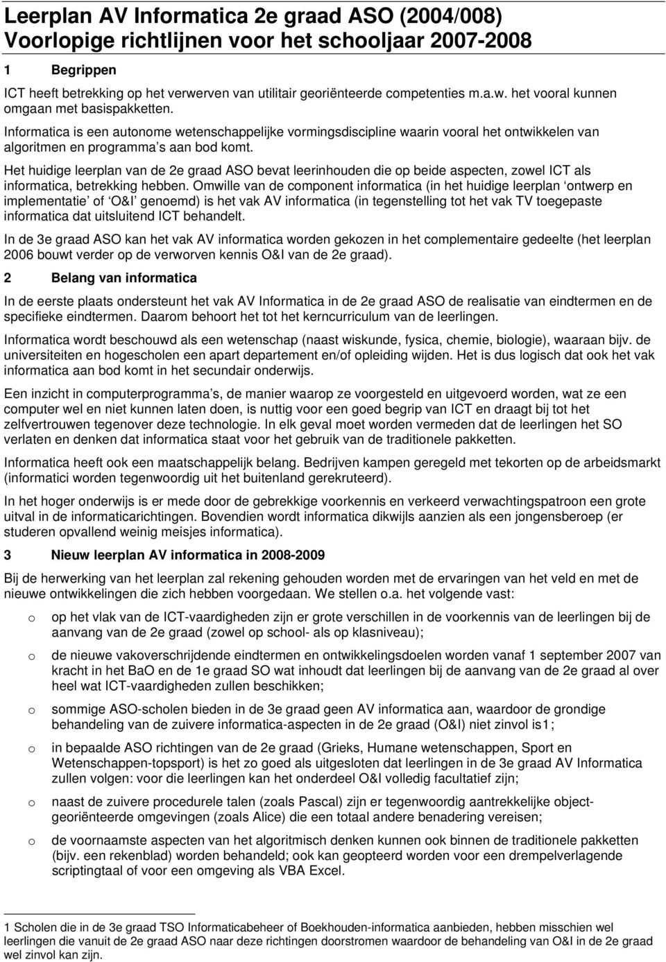 Het huidige leerplan van de 2e graad ASO bevat leerinhouden die op beide aspecten, zowel ICT als informatica, betrekking hebben.