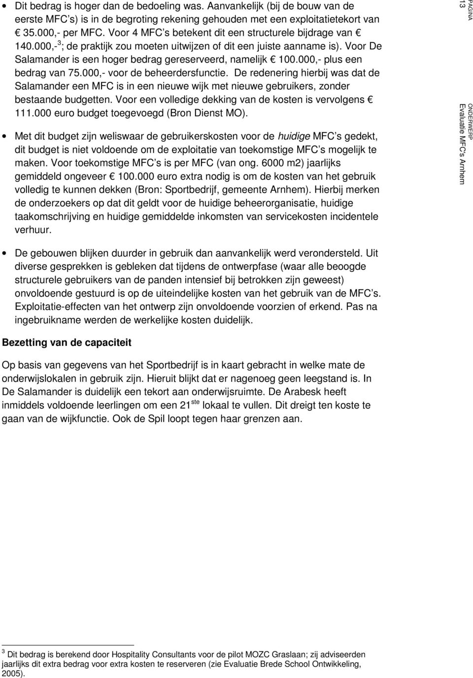 000,- plus een bedrag van 75.000,- voor de beheerdersfunctie. De redenering hierbij was dat de Salamander een MFC is in een nieuwe wijk met nieuwe gebruikers, zonder bestaande budgetten.