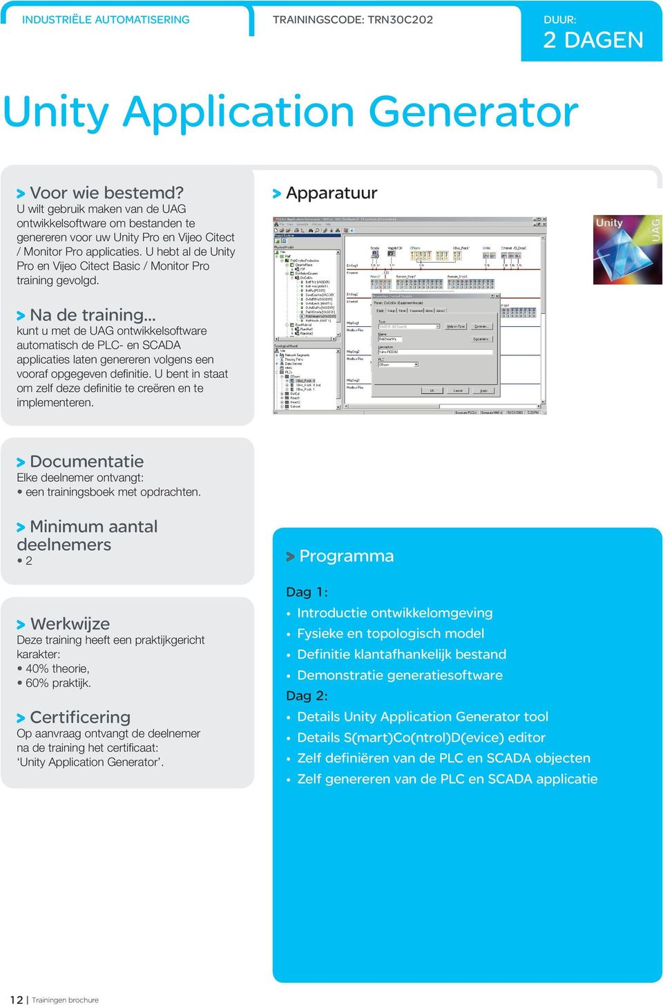 kunt u met de UAG ontwikkelsoftware automatisch de PLC- en SCADA applicaties laten genereren volgens een vooraf opgegeven definitie.